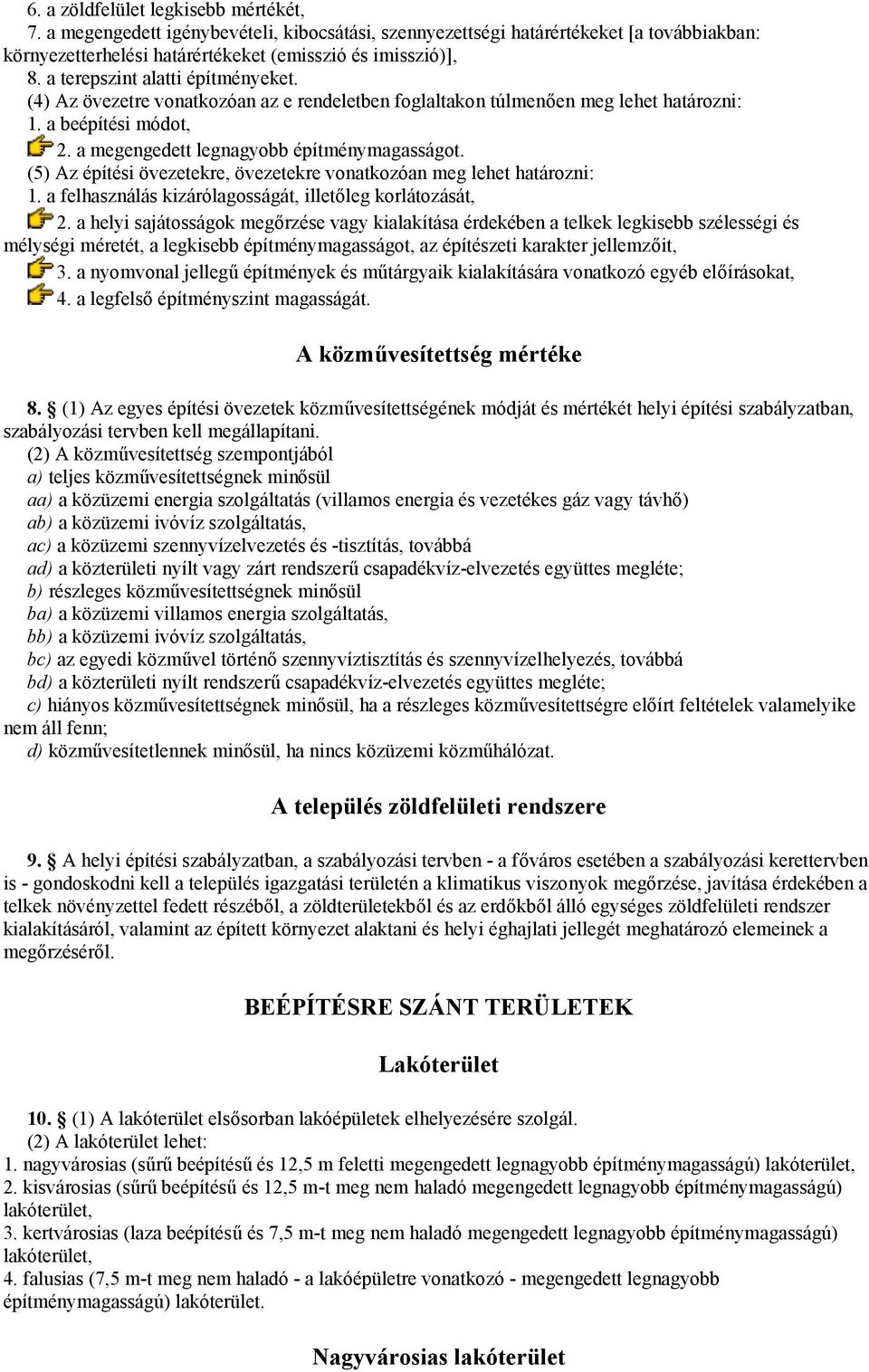 (5) Az építési övezetekre, övezetekre vonatkozóan meg lehet határozni: 1. a felhasználás kizárólagosságát, illetőleg korlátozását, 2.