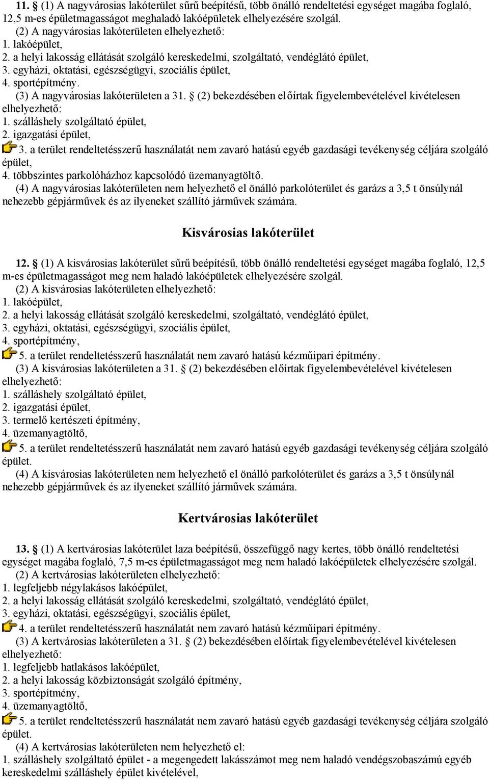 egyházi, oktatási, egészségügyi, szociális épület, 4. sportépítmény. (3) A nagyvárosias lakóterületen a 31. (2) bekezdésében előírtak figyelembevételével kivételesen elhelyezhető: 1.