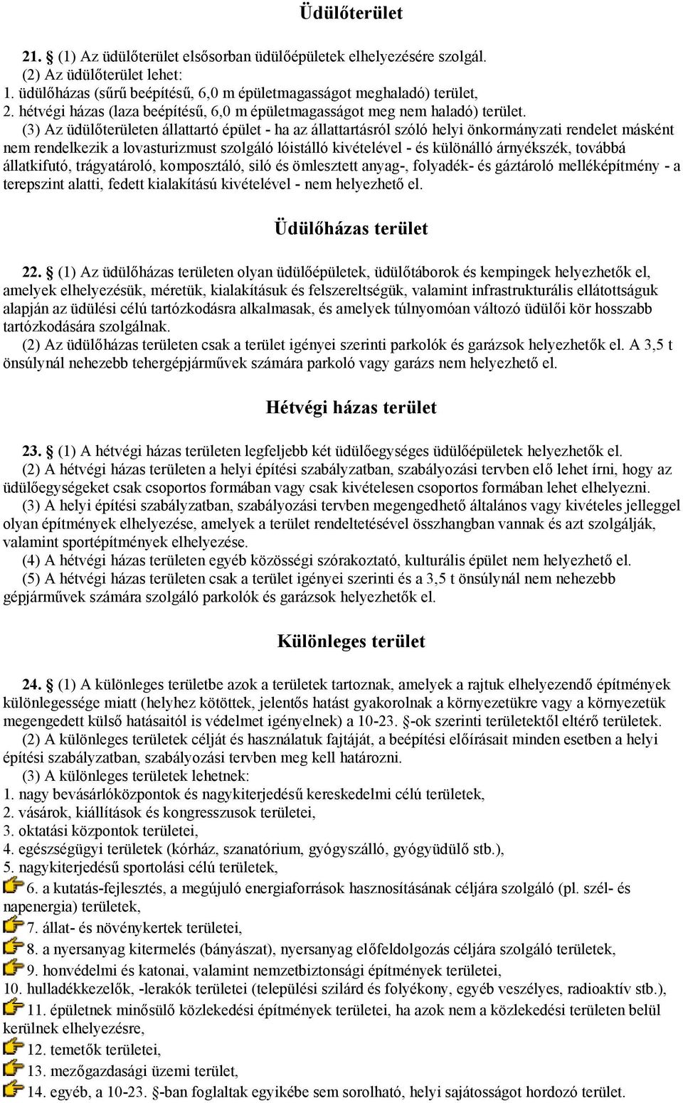 (3) Az üdülőterületen állattartó épület - ha az állattartásról szóló helyi önkormányzati rendelet másként nem rendelkezik a lovasturizmust szolgáló lóistálló kivételével - és különálló árnyékszék,