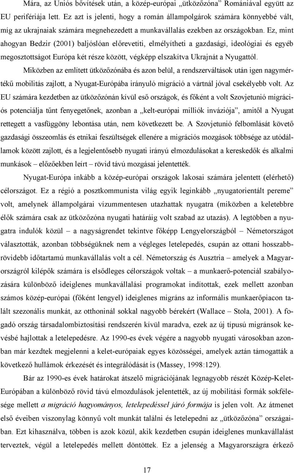 Ez, mint ahogyan Bedzir (2001) baljóslóan előrevetíti, elmélyítheti a gazdasági, ideológiai és egyéb megosztottságot Európa két része között, végképp elszakítva Ukrajnát a Nyugattól.