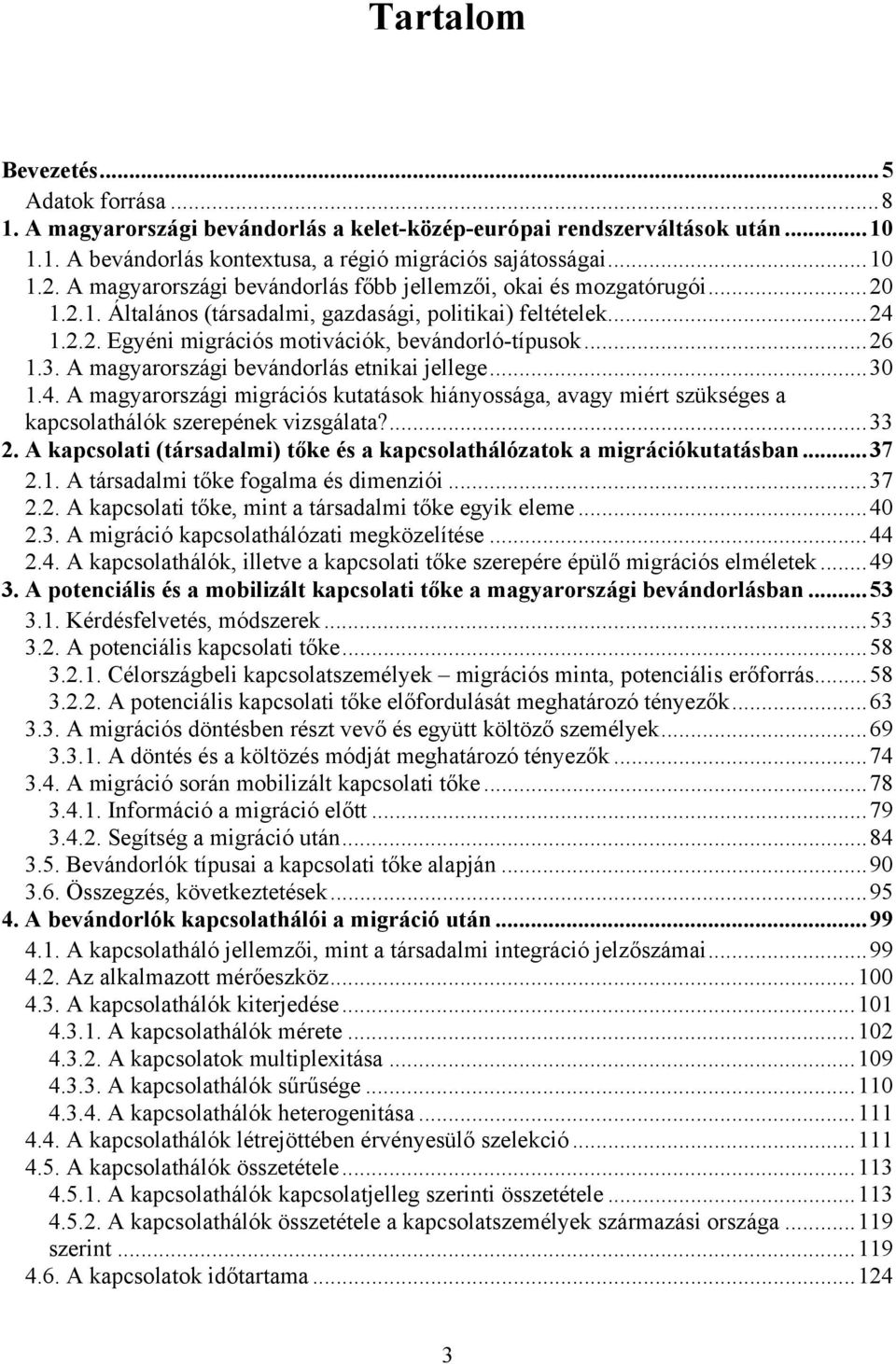 3. A magyarországi bevándorlás etnikai jellege...30 1.4. A magyarországi migrációs kutatások hiányossága, avagy miért szükséges a kapcsolathálók szerepének vizsgálata?...33 2.