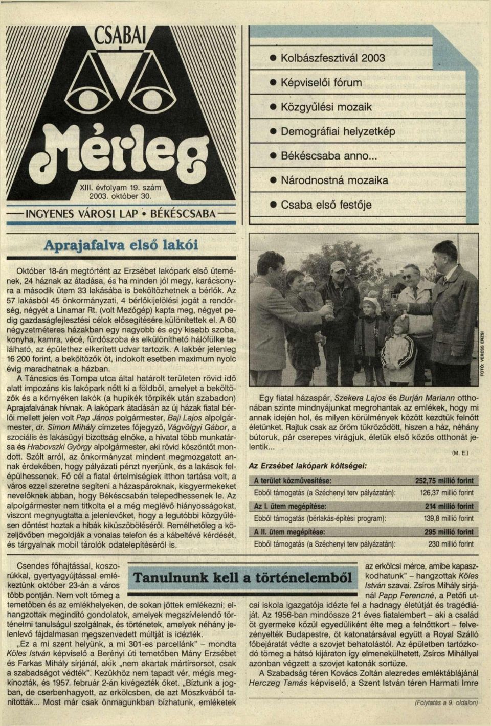 lakásába is beköltözhetnek a bérlők. Az 57 lakásból 45 önkormányzati, 4 bérlőkijelölési jogát a rendőrség, négyét a Linamar Rt.