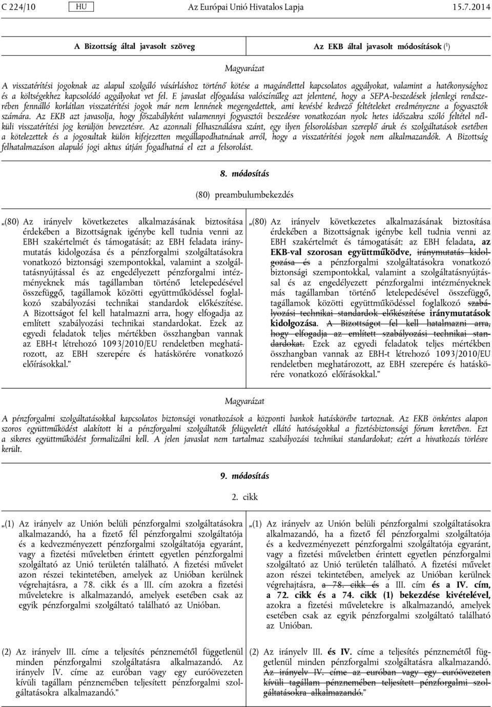 E javaslat elfogadása valószínűleg azt jelentené, hogy a SEPA-beszedések jelenlegi rendszerében fennálló korlátlan visszatérítési jogok már nem lennének megengedettek, ami kevésbé kedvező