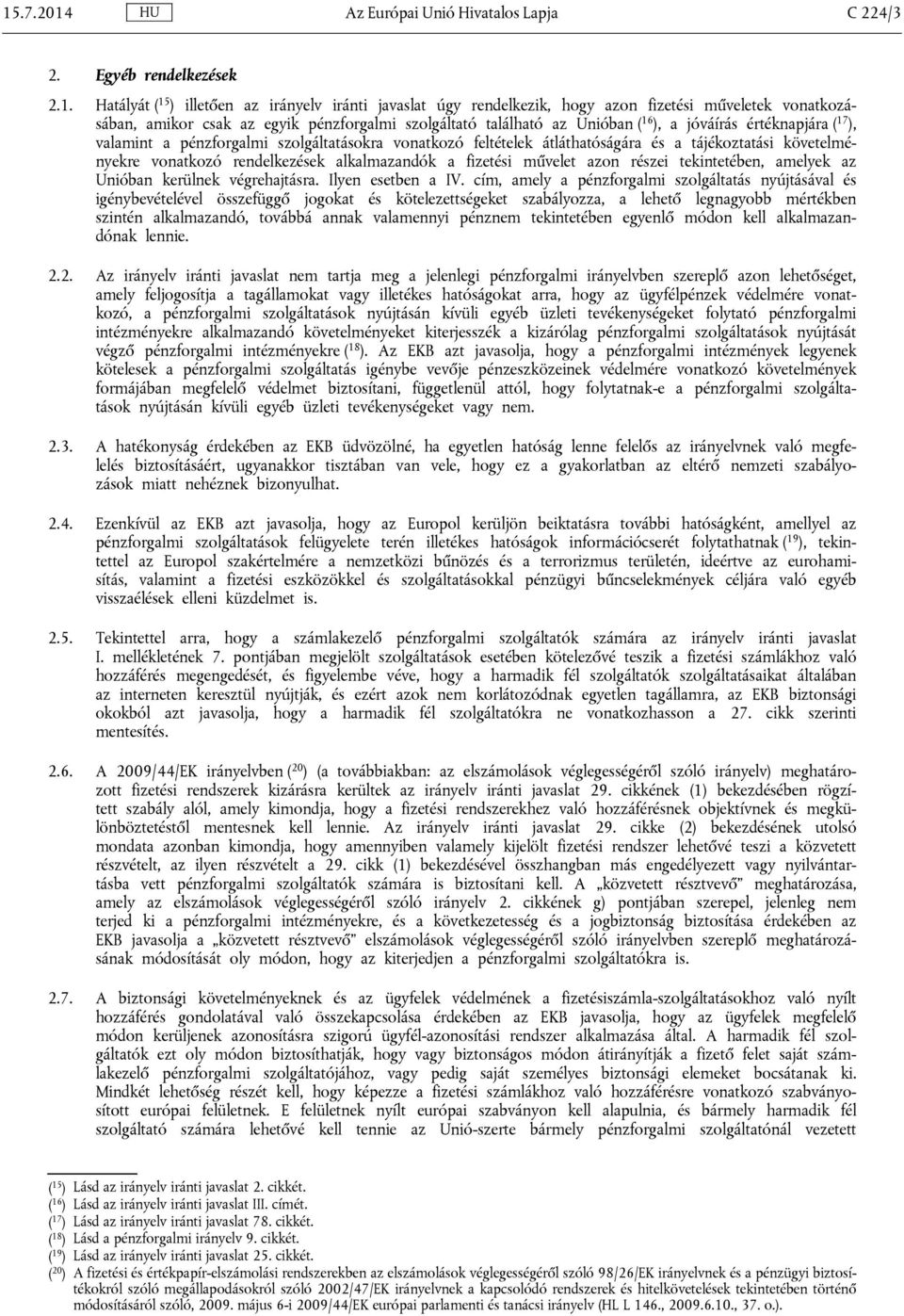 tájékoztatási követelményekre vonatkozó rendelkezések alkalmazandók a fizetési művelet azon részei tekintetében, amelyek az Unióban kerülnek végrehajtásra. Ilyen esetben a IV.