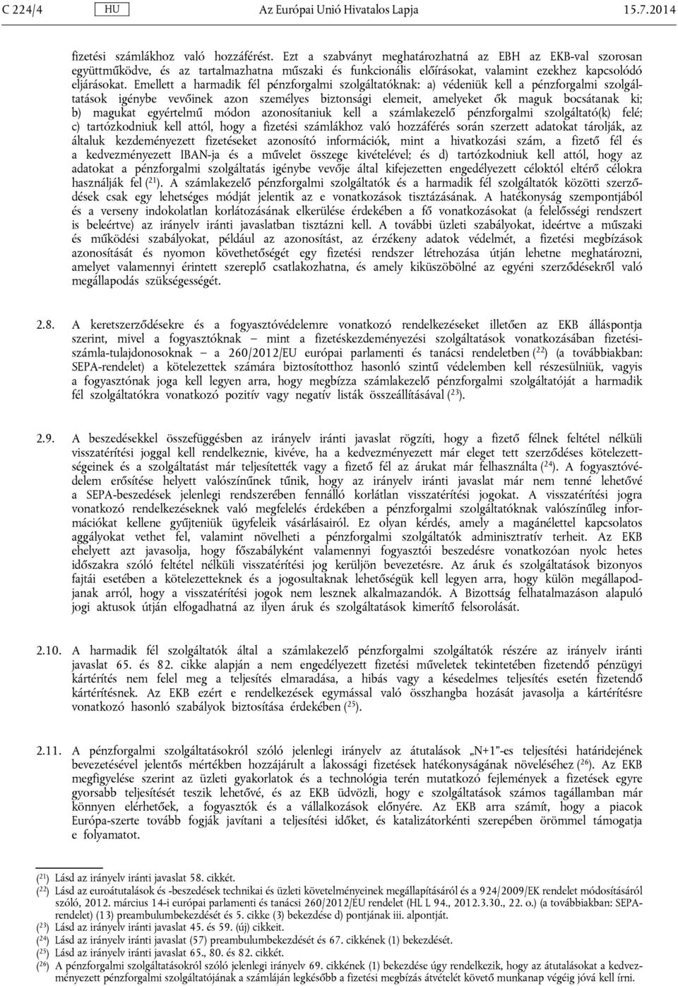 Emellett a harmadik fél pénzforgalmi szolgáltatóknak: a) védeniük kell a pénzforgalmi szolgáltatások igénybe vevőinek azon személyes biztonsági elemeit, amelyeket ők maguk bocsátanak ki; b) magukat