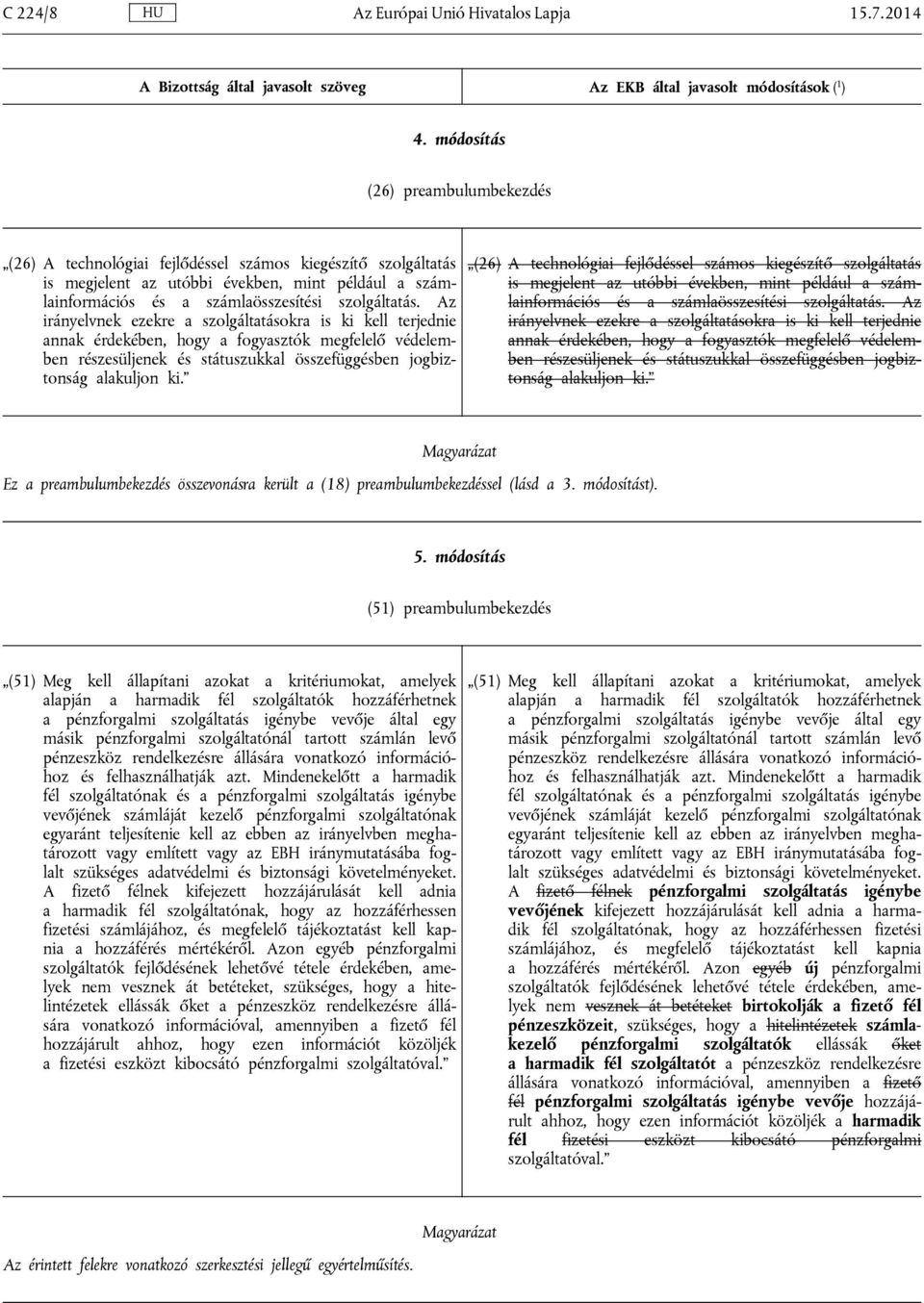 Az irányelvnek ezekre a szolgáltatásokra is ki kell terjednie annak érdekében, hogy a fogyasztók megfelelő védelemben részesüljenek és státuszukkal összefüggésben jogbiztonság alakuljon ki.