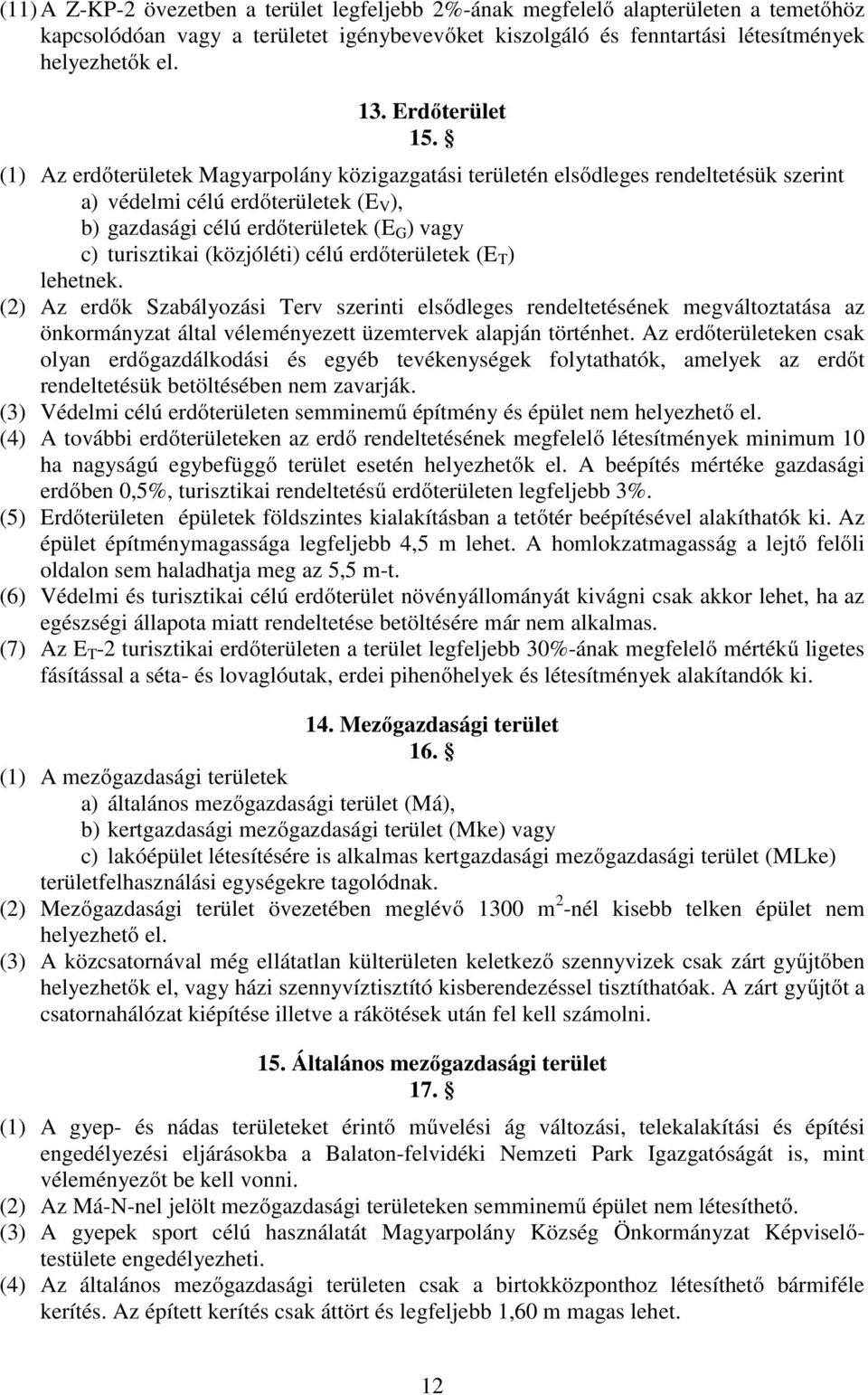 (1) Az erdőterületek Magyarpolány közigazgatási területén elsődleges rendeltetésük szerint a) védelmi célú erdőterületek (E V ), b) gazdasági célú erdőterületek (E G ) vagy c) turisztikai (közjóléti)