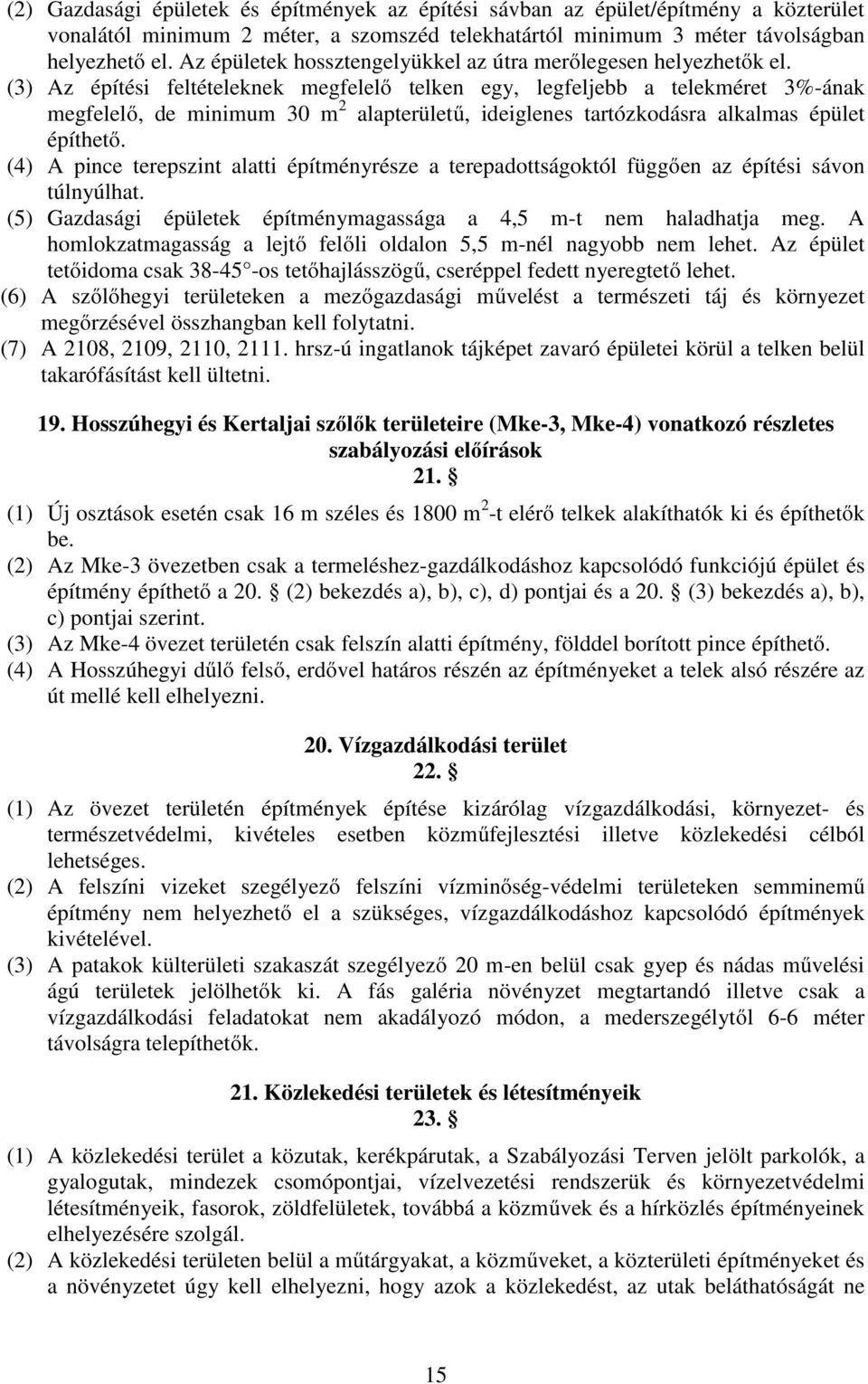 (3) Az építési feltételeknek megfelelő telken egy, legfeljebb a telekméret 3%-ának megfelelő, de minimum 30 m 2 alapterületű, ideiglenes tartózkodásra alkalmas épület építhető.