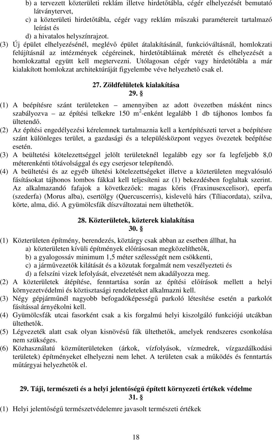 (3) Új épület elhelyezésénél, meglévő épület átalakításánál, funkcióváltásnál, homlokzati felújításnál az intézmények cégéreinek, hirdetőtábláinak méretét és elhelyezését a homlokzattal együtt kell