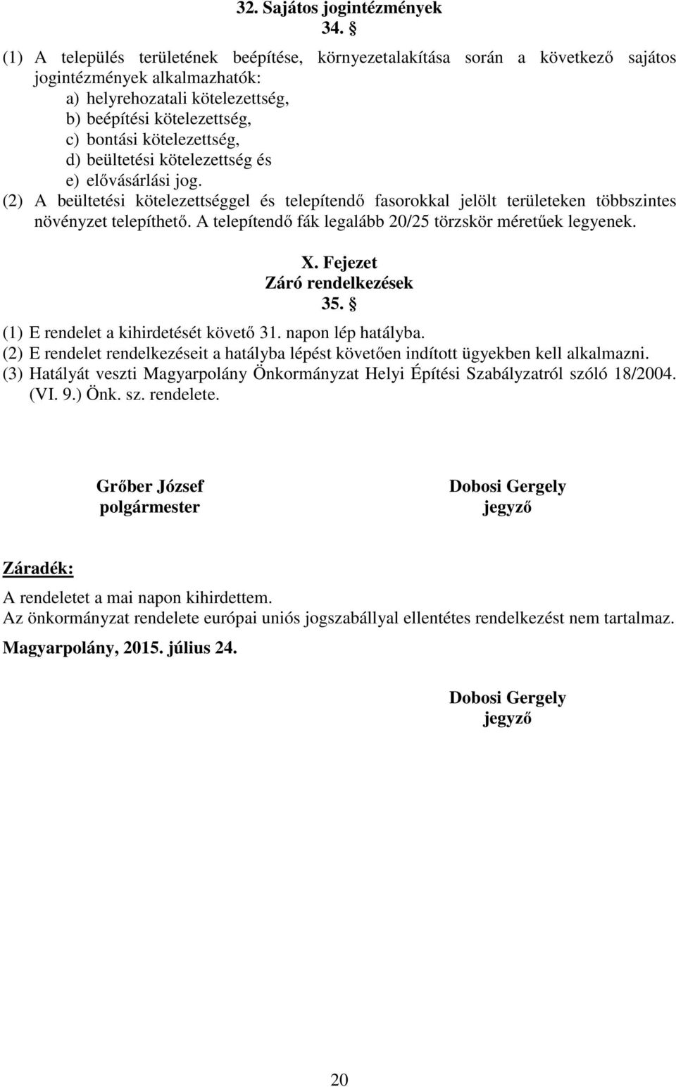 kötelezettség, d) beültetési kötelezettség és e) elővásárlási jog. (2) A beültetési kötelezettséggel és telepítendő fasorokkal jelölt területeken többszintes növényzet telepíthető.