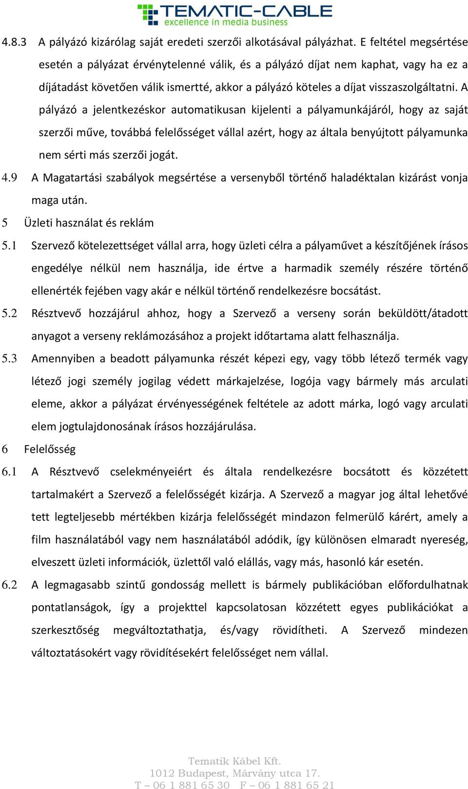 A pályázó a jelentkezéskor automatikusan kijelenti a pályamunkájáról, hogy az saját szerzői műve, továbbá felelősséget vállal azért, hogy az általa benyújtott pályamunka nem sérti más szerzői jogát.