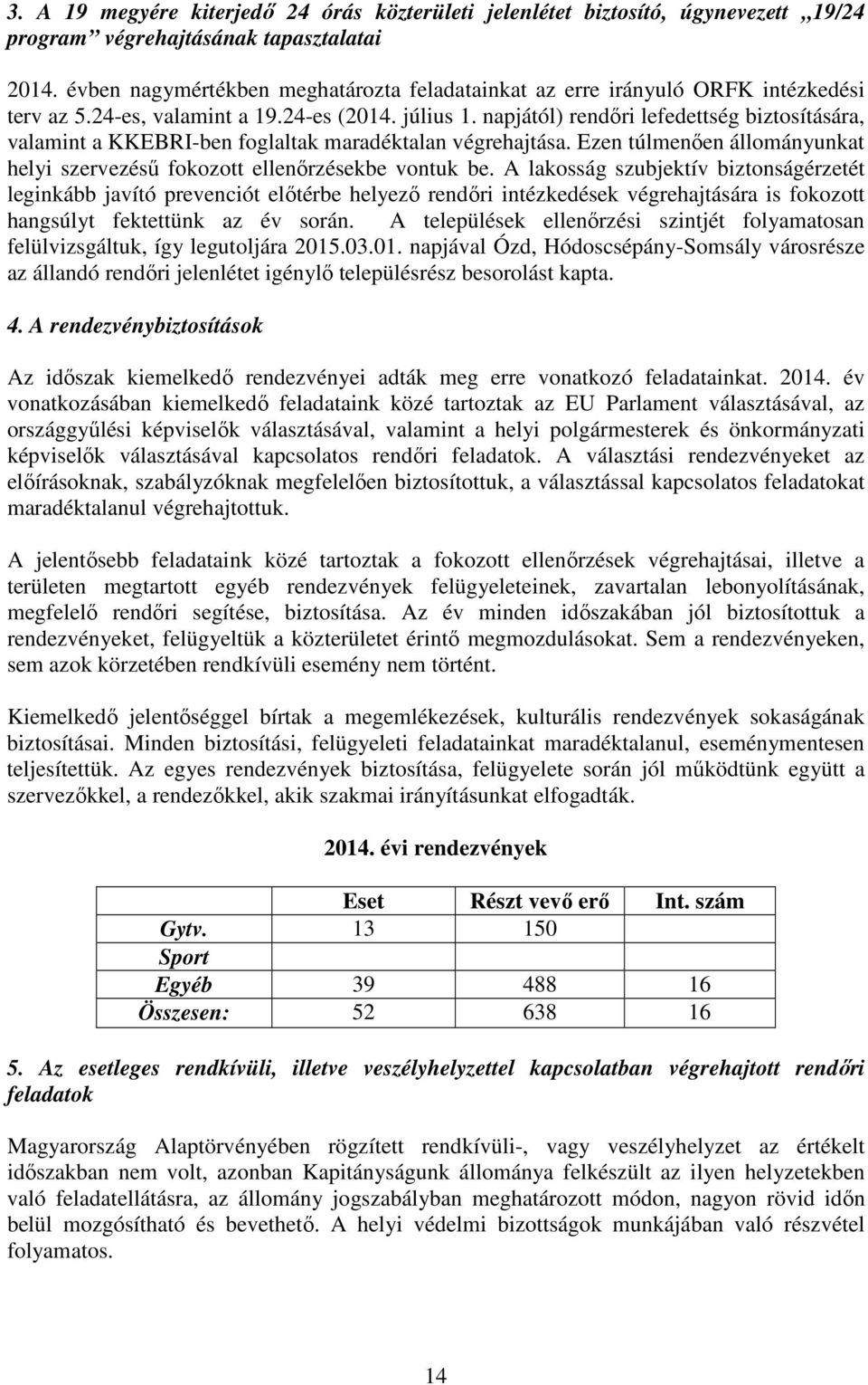 napjától) rendőri lefedettség biztosítására, valamint a KKEBRI-ben foglaltak maradéktalan végrehajtása. Ezen túlmenően állományunkat helyi szervezésű fokozott ellenőrzésekbe vontuk be.