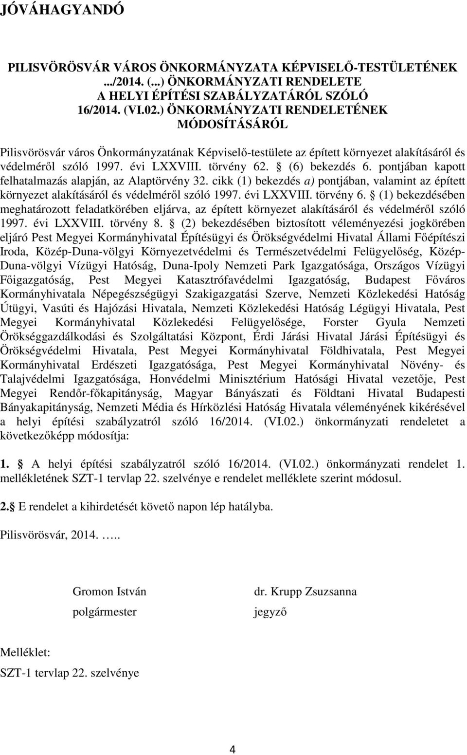 pontjában kapott felhatalmazás alapján, az Alaptörvény 32. cikk (1) bekezdés a) pontjában, valamint az épített környezet alakításáról és védelméről szóló 1997. évi LXXVIII. törvény.