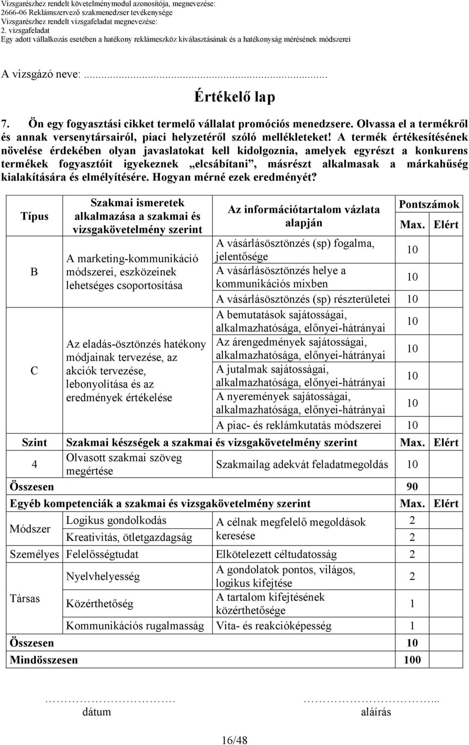 A termék értékesítésének növelése érdekében olyan javaslatokat kell kidolgoznia, amelyek egyrészt a konkurens termékek fogyasztóit igyekeznek elcsábítani, másrészt alkalmasak a márkahőség