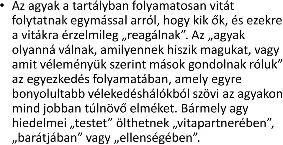Az agyak olyanná válnak, amilyennek hiszik magukat, vagy amit véleményük szerint mások gondolnak róluk az