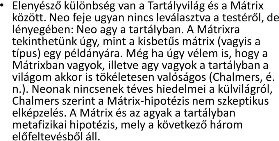 Még ha úgy vélem is, hogy a Mátrixban vagyok, illetve agy vagyok a tartályban a világom akkor is tökéletesen valóságos (Chalmers, é. n.).