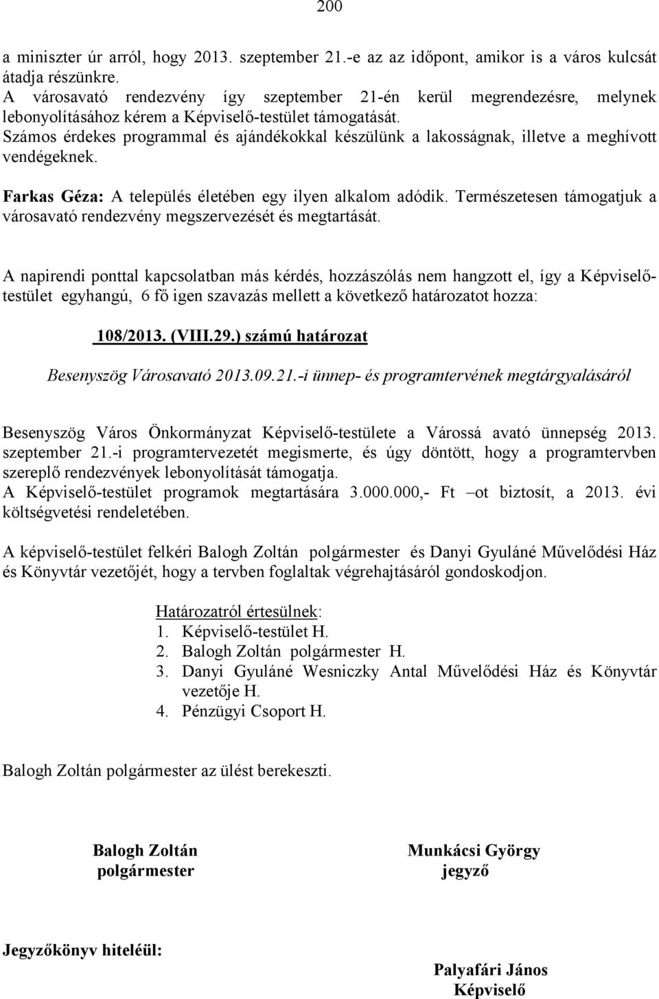 Számos érdekes programmal és ajándékokkal készülünk a lakosságnak, illetve a meghívott vendégeknek. Farkas Géza: A település életében egy ilyen alkalom adódik.