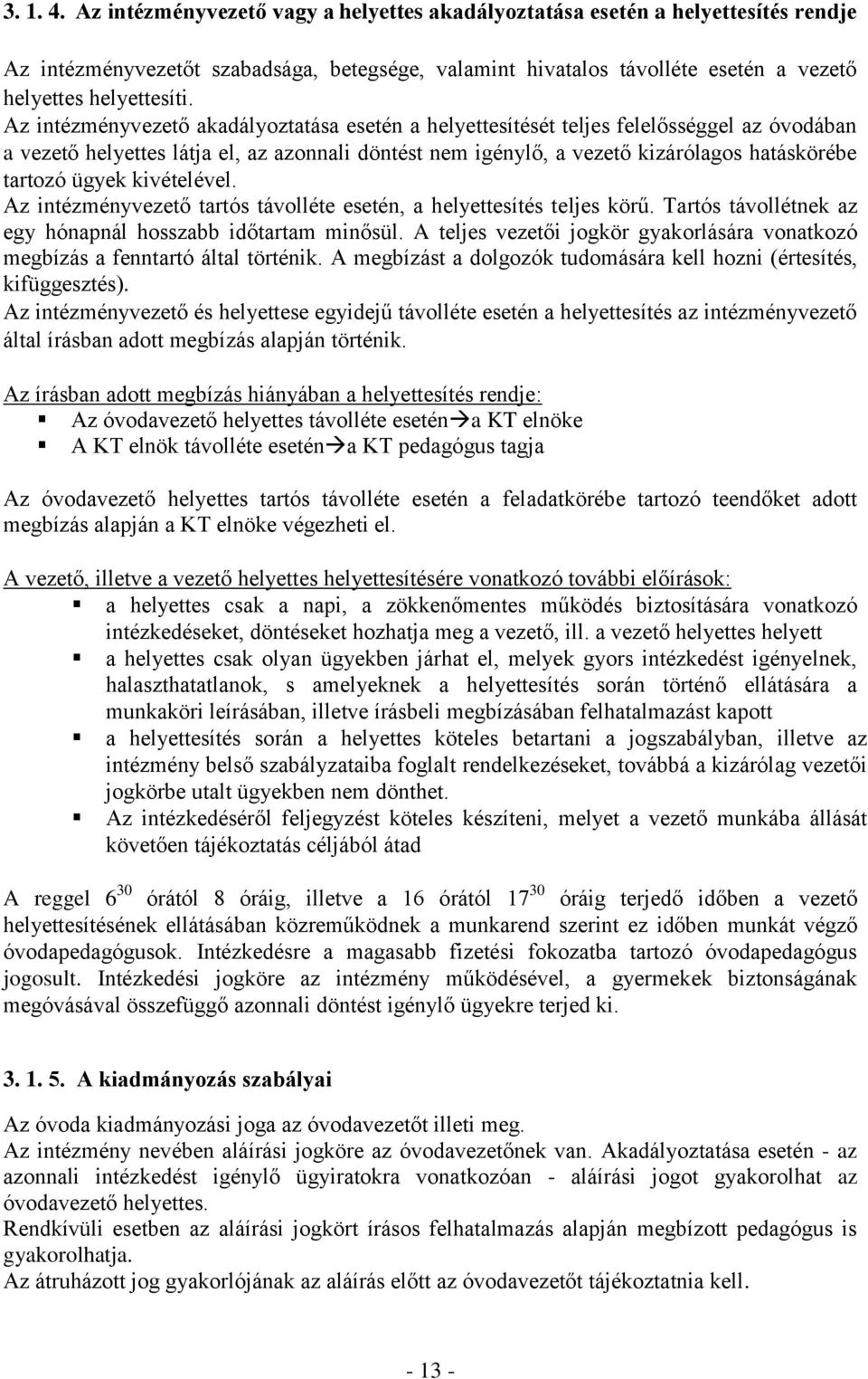 Az intézményvezető akadályoztatása esetén a helyettesítését teljes felelősséggel az óvodában a vezető helyettes látja el, az azonnali döntést nem igénylő, a vezető kizárólagos hatáskörébe tartozó