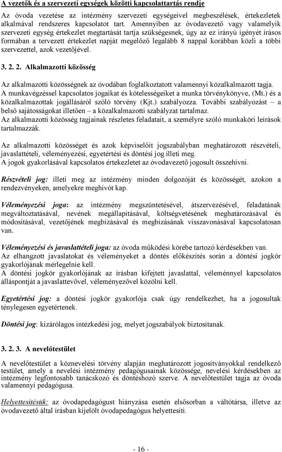 nappal korábban közli a többi szervezettel, azok vezetőjével. 3. 2. 2. Alkalmazotti közösség Az alkalmazotti közösségnek az óvodában foglalkoztatott valamennyi közalkalmazott tagja.