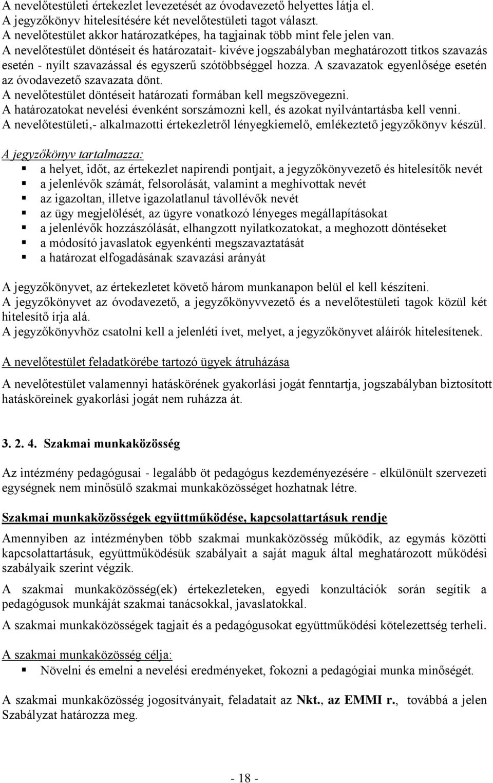 A nevelőtestület döntéseit és határozatait- kivéve jogszabályban meghatározott titkos szavazás esetén - nyílt szavazással és egyszerű szótöbbséggel hozza.