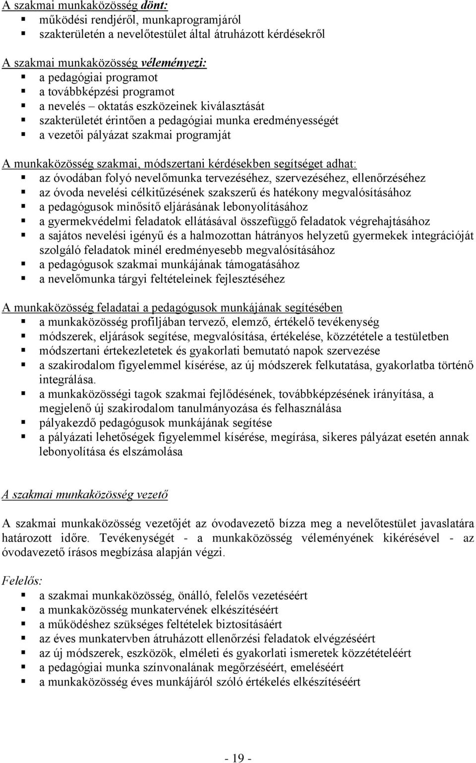 módszertani kérdésekben segítséget adhat: az óvodában folyó nevelőmunka tervezéséhez, szervezéséhez, ellenőrzéséhez az óvoda nevelési célkitűzésének szakszerű és hatékony megvalósításához a