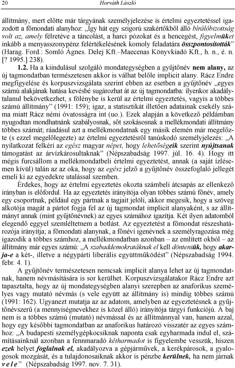 Maecenas Könyvkiadó Kft., h. n., é. n. [? 1995.] 238). 1.2. Ha a kiindulásul szolgáló mondategységben a gyojt2név nem alany, az új tagmondatban természetesen akkor is válhat bel2le implicit alany.