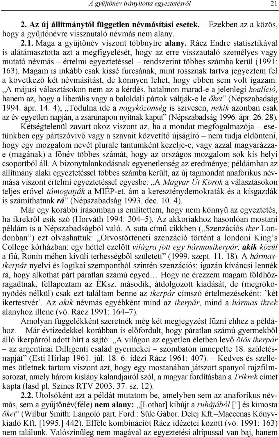 Magam is inkább csak kissé furcsának, mint rossznak tartva jegyeztem fel a következ2 két névmásítást, de könnyen lehet, hogy ebben sem volt igazam: A májusi választásokon nem az a kérdés, hatalmon