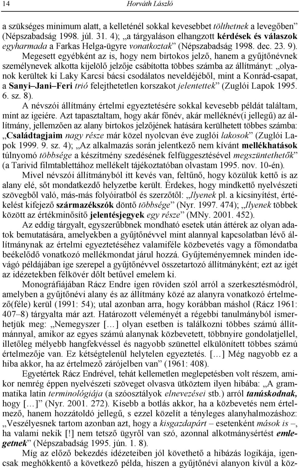 Megesett egyébként az is, hogy nem birtokos jelz2, hanem a gyojt2névnek személynevek alkotta kijelöl2 jelz2je csábította többes számba az állítmányt: olyanok kerültek ki Laky Karcsi bácsi csodálatos