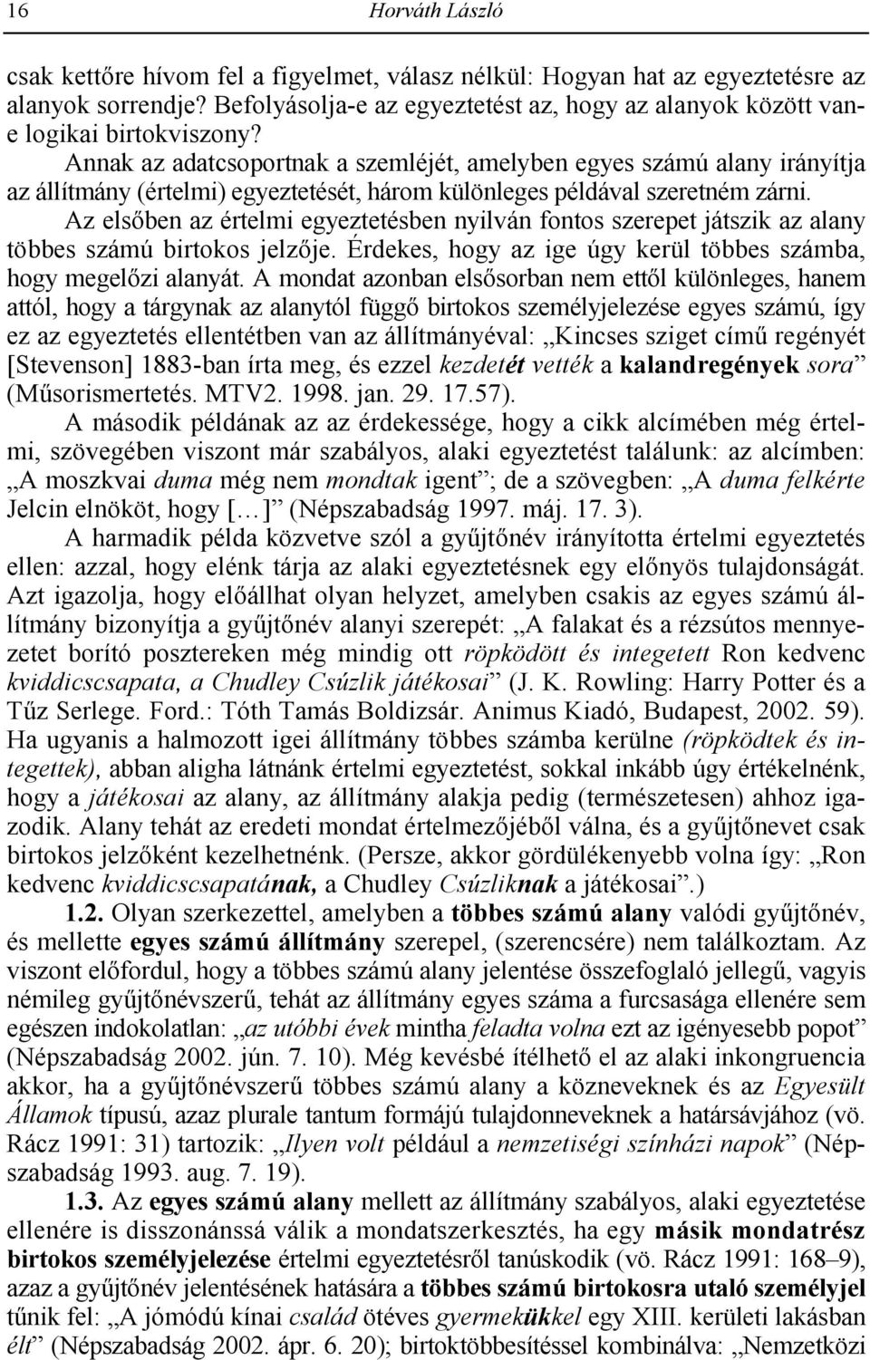 Annak az adatcsoportnak a szemléjét, amelyben egyes számú alany irányítja az állítmány (értelmi) egyeztetését, három különleges példával szeretném zárni.