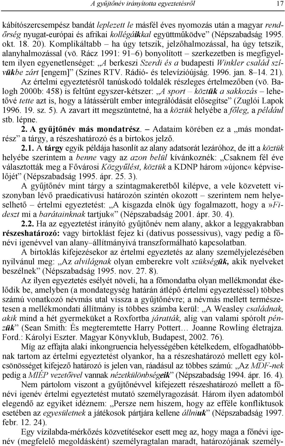 Rácz 1991: 91 6) bonyolított szerkezetben is megfigyeltem ilyen egyenetlenséget: A berkeszi Szerdi és a budapesti Winkler család szívükbe zárt [engem] (Színes RTV. Rádió- és televízióújság. 1996. jan.