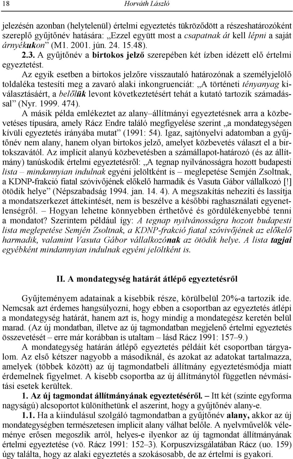 Az egyik esetben a birtokos jelz2re visszautaló határozónak a személyjelöl2 toldaléka testesíti meg a zavaró alaki inkongruenciát: A történeti tényanyag kiválasztásáért, a bel.