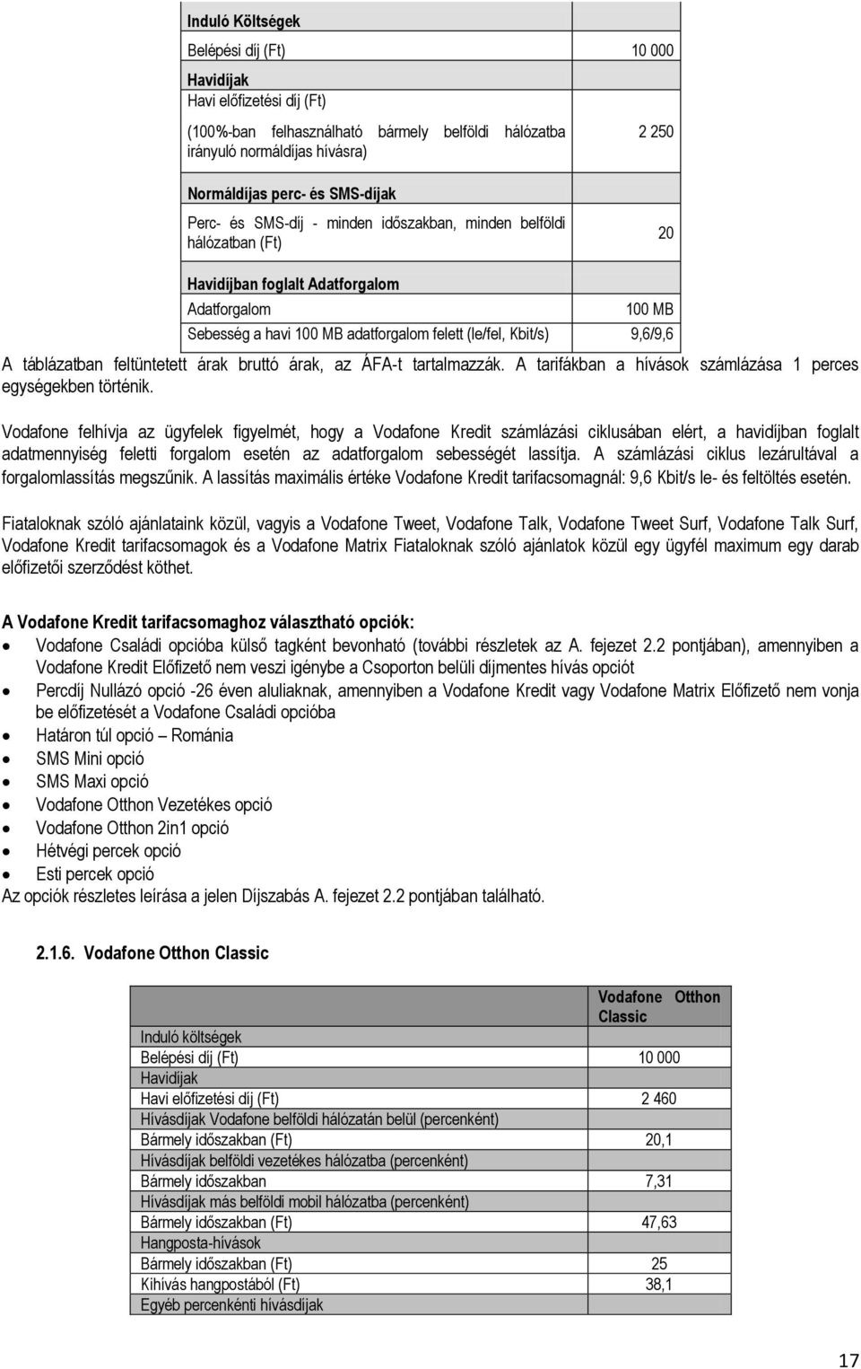 táblázatban feltüntetett árak bruttó árak, az ÁFA-t tartalmazzák. A tarifákban a hívások számlázása 1 perces egységekben történik.