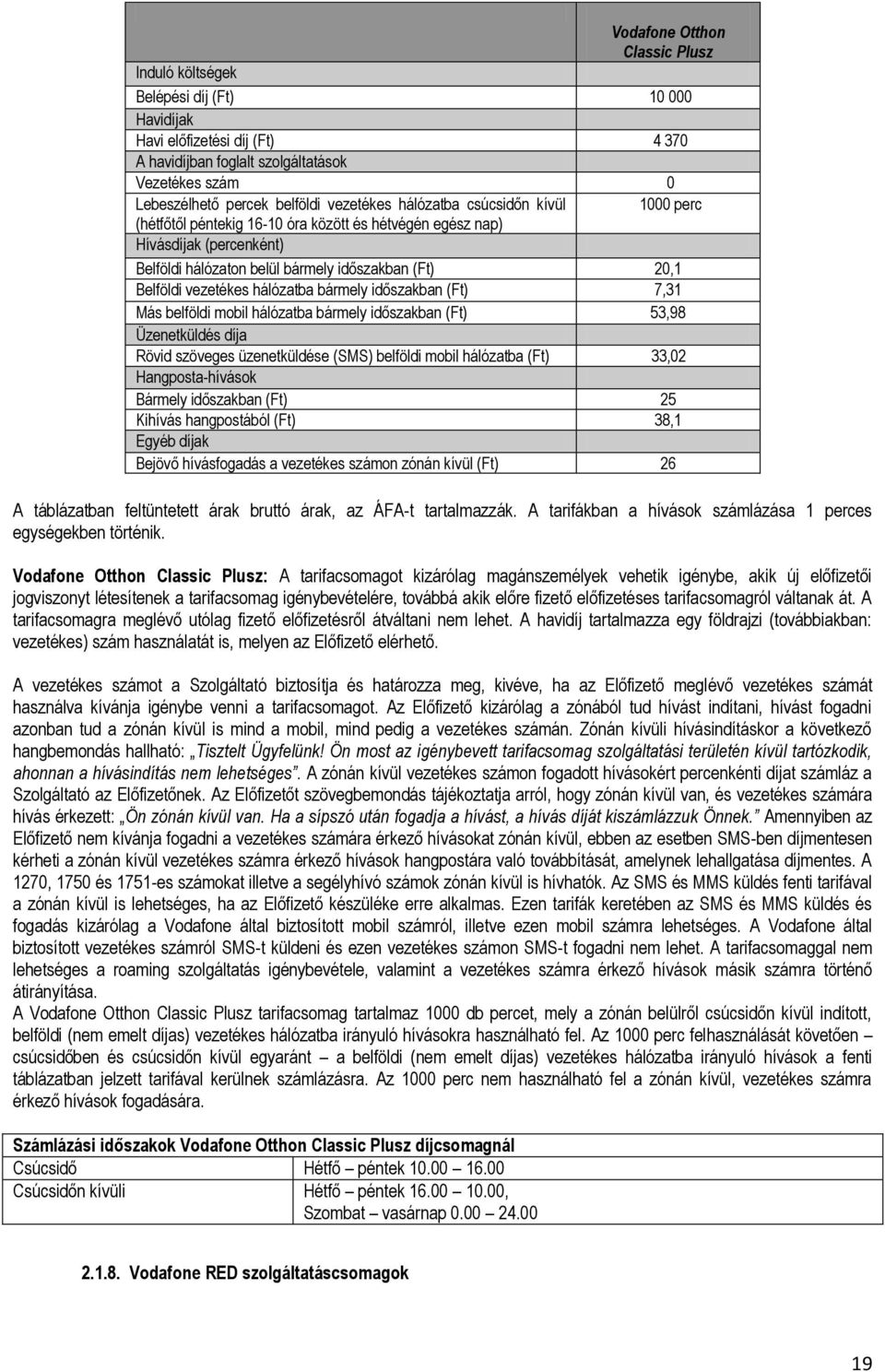 vezetékes hálózatba bármely időszakban (Ft) 7,31 Más belföldi mobil hálózatba bármely időszakban (Ft) 53,98 Üzenetküldés díja Rövid szöveges üzenetküldése (SMS) belföldi mobil hálózatba (Ft) 33,02