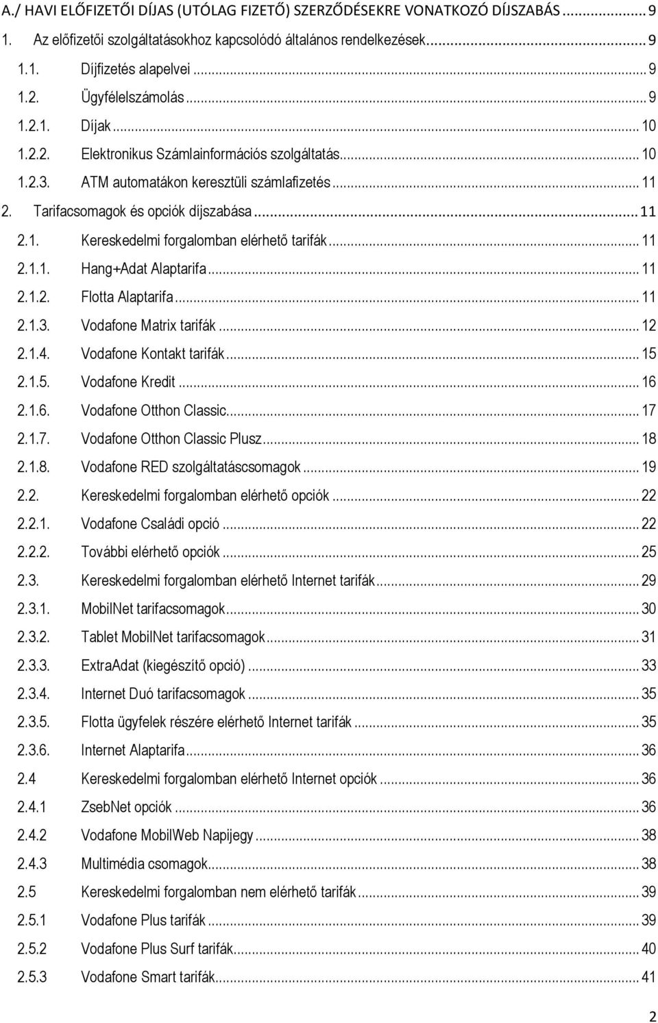 .. 11 2.1.1. Hang+Adat Alaptarifa... 11 2.1.2. Flotta Alaptarifa... 11 2.1.3. Vodafone Matrix tarifák... 12 2.1.4. Vodafone Kontakt tarifák... 15 2.1.5. Vodafone Kredit... 16 2.1.6. Vodafone Otthon Classic.