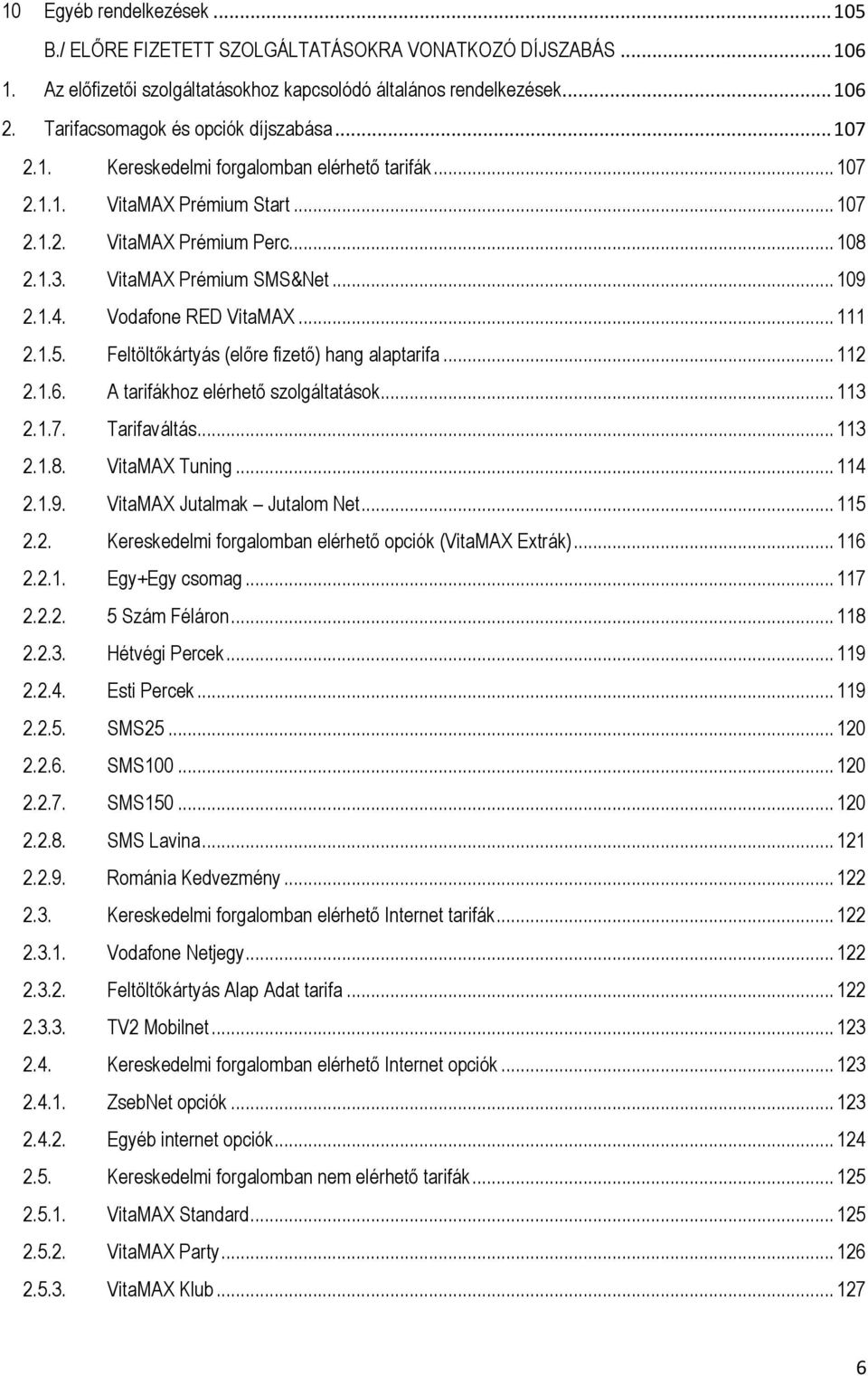 .. 109 2.1.4. Vodafone RED VitaMAX... 111 2.1.5. Feltöltőkártyás (előre fizető) hang alaptarifa... 112 2.1.6. A tarifákhoz elérhető szolgáltatások... 113 2.1.7. Tarifaváltás... 113 2.1.8.