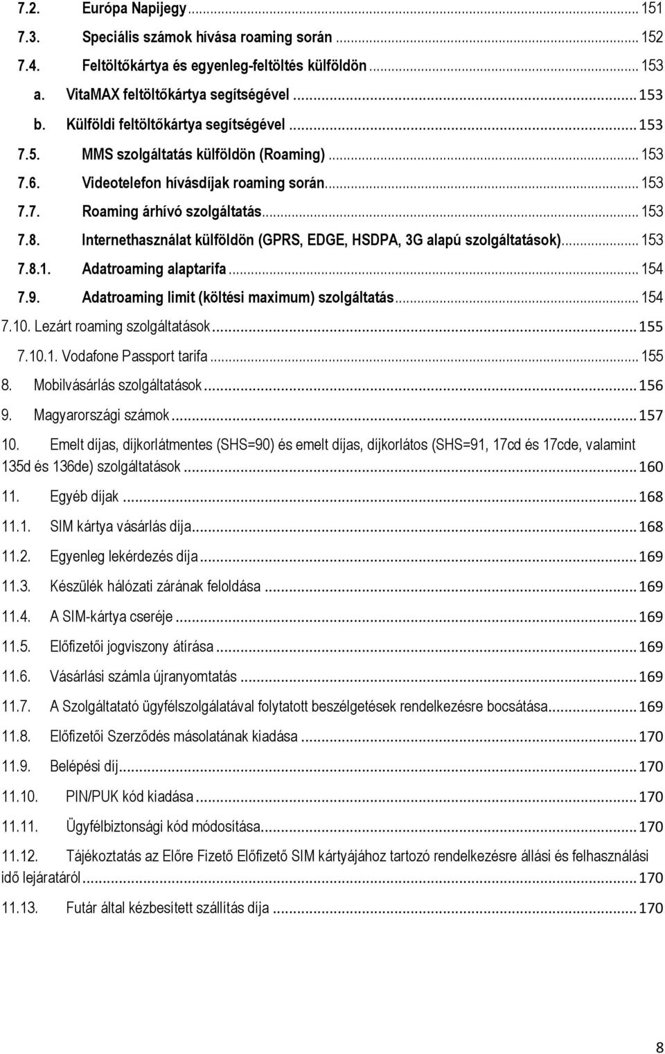 Internethasználat külföldön (GPRS, EDGE, HSDPA, 3G alapú szolgáltatások)... 153 7.8.1. Adatroaming alaptarifa... 154 7.9. Adatroaming limit (költési maximum) szolgáltatás... 154 7.10.