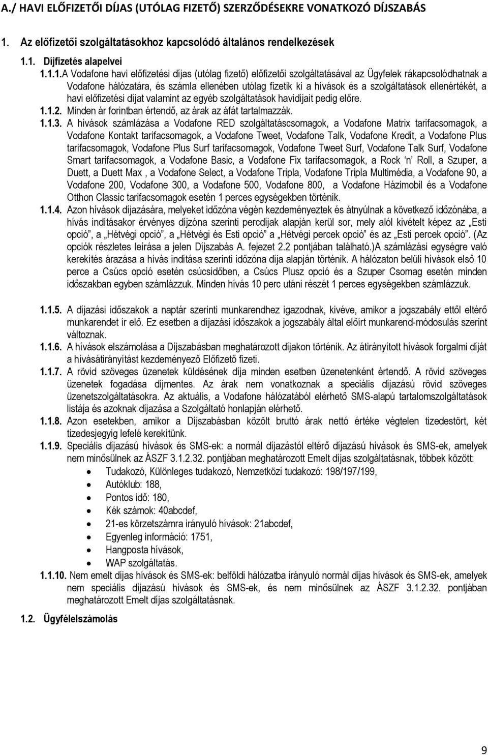 1. Díjfizetés alapelvei 1.1.1. A Vodafone havi előfizetési díjas (utólag fizető) előfizetői szolgáltatásával az Ügyfelek rákapcsolódhatnak a Vodafone hálózatára, és számla ellenében utólag fizetik ki