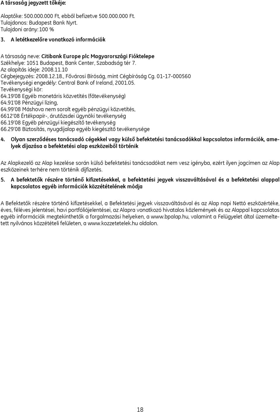 10 Cégbejegyzés: 2008.12.18., Fővárosi Bíróság, mint Cégbíróság Cg. 01-17-000560 Tevékenységi engedély: Central Bank of Ireland, 2001.05. Tevékenységi kör: 64.