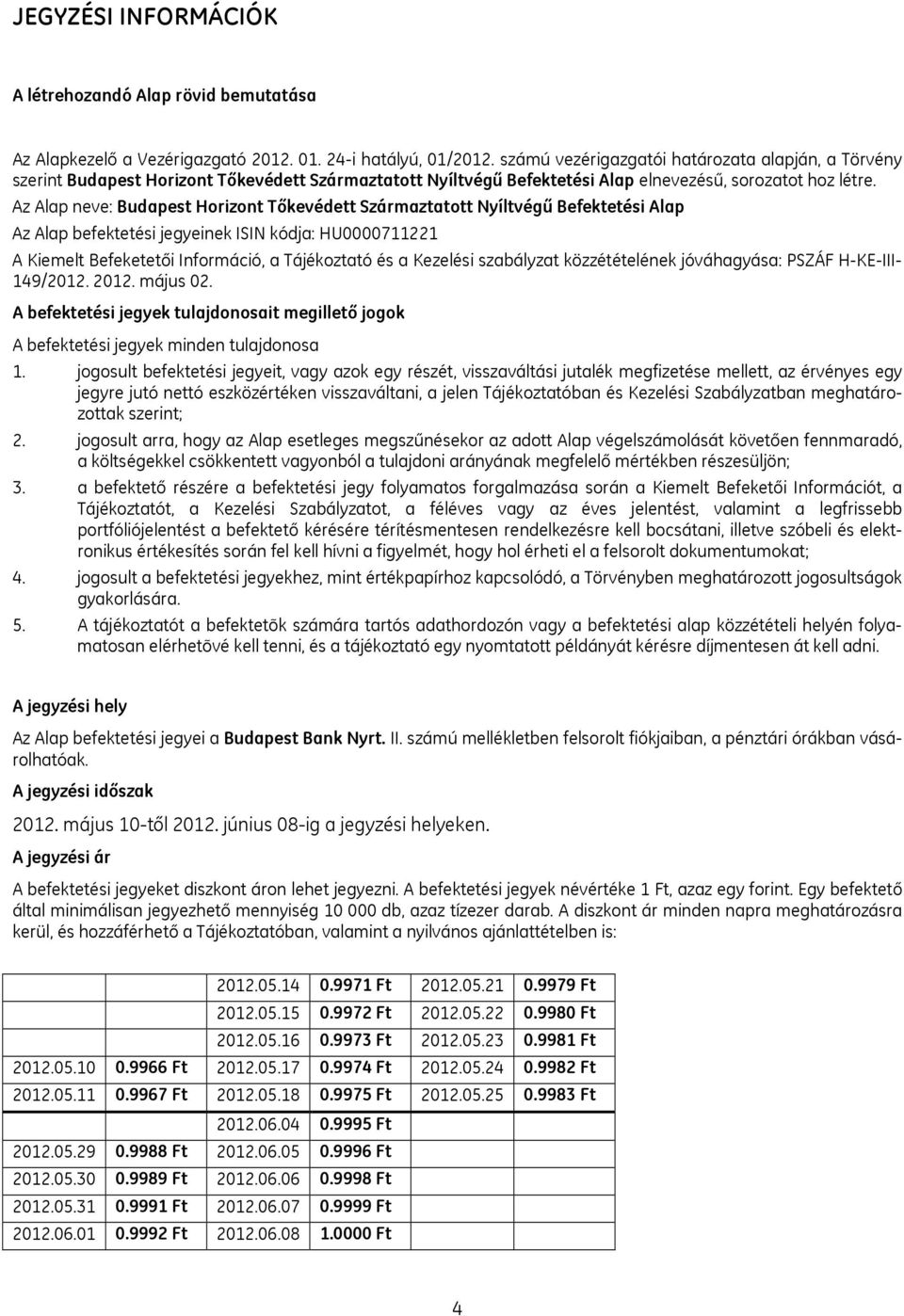 Az Alap neve: Budapest Horizont Tőkevédett Származtatott Nyíltvégű Befektetési Alap Az Alap befektetési jegyeinek ISIN kódja: HU0000711221 A Kiemelt Befeketetői Információ, a Tájékoztató és a