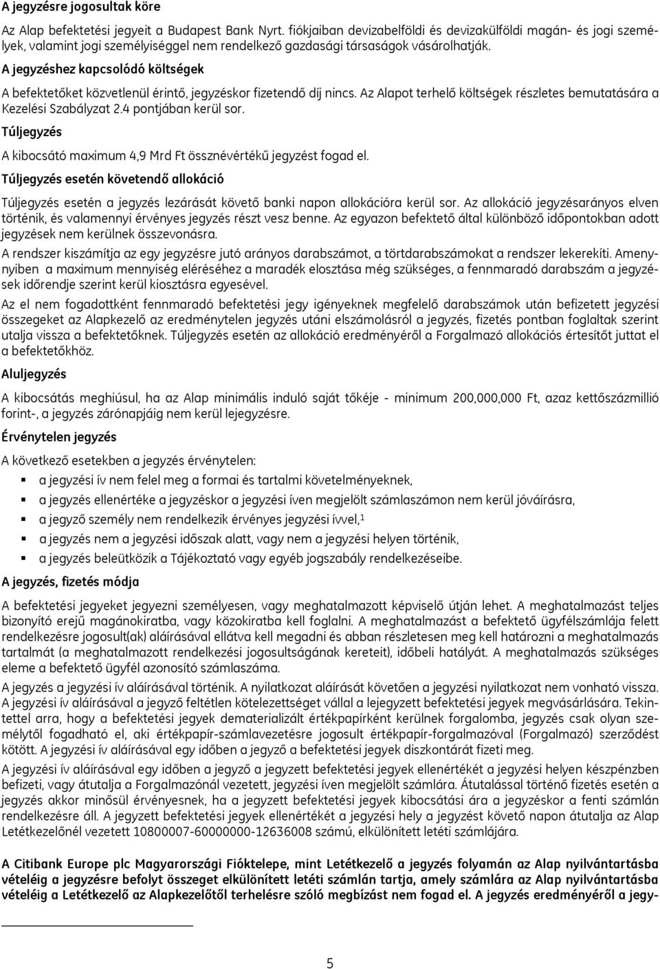 A jegyzéshez kapcsolódó költségek A befektetőket közvetlenül érintő, jegyzéskor fizetendő díj nincs. Az Alapot terhelő költségek részletes bemutatására a Kezelési Szabályzat 2.4 pontjában kerül sor.