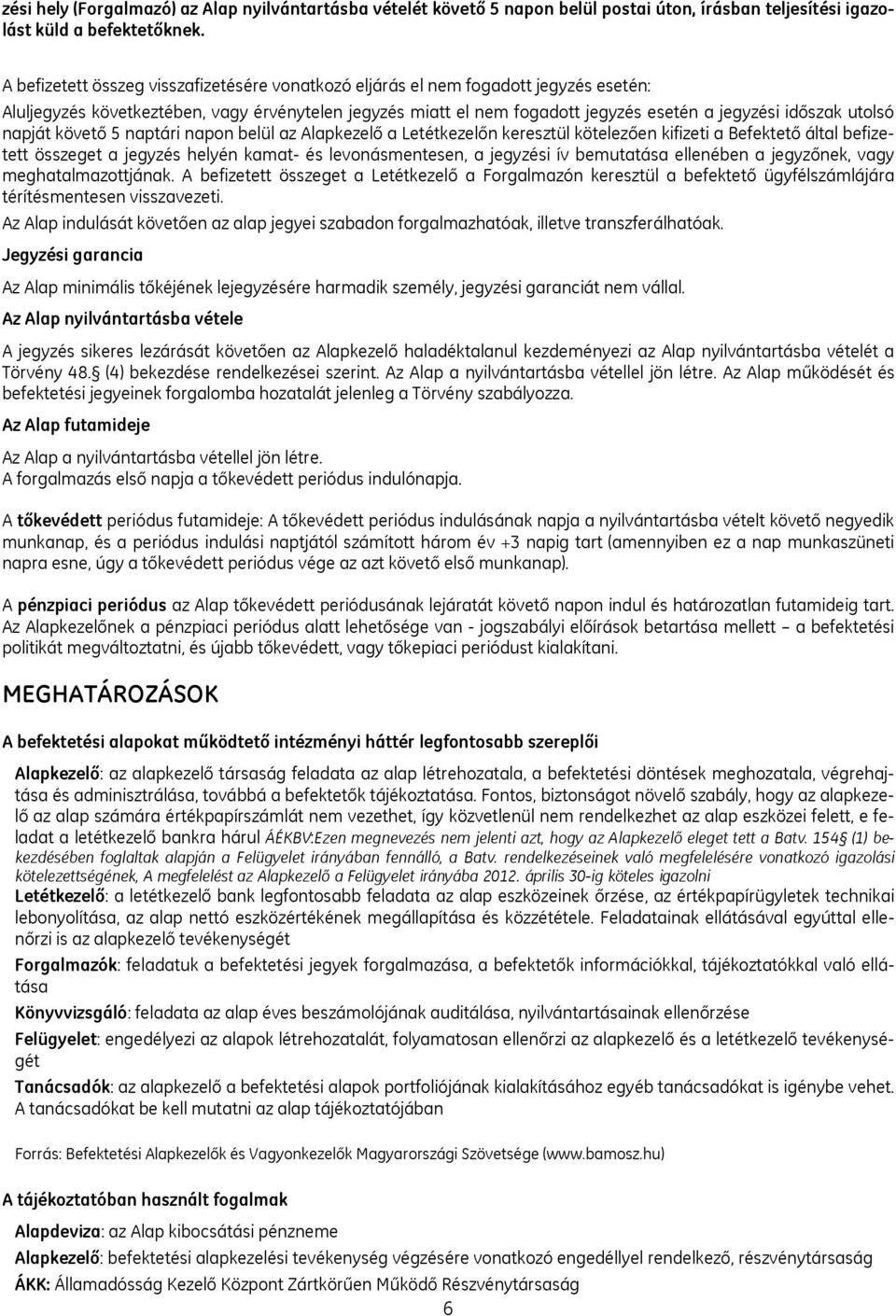 utolsó napját követő 5 naptári napon belül az Alapkezelő a Letétkezelőn keresztül kötelezően kifizeti a Befektető által befizetett összeget a jegyzés helyén kamat- és levonásmentesen, a jegyzési ív