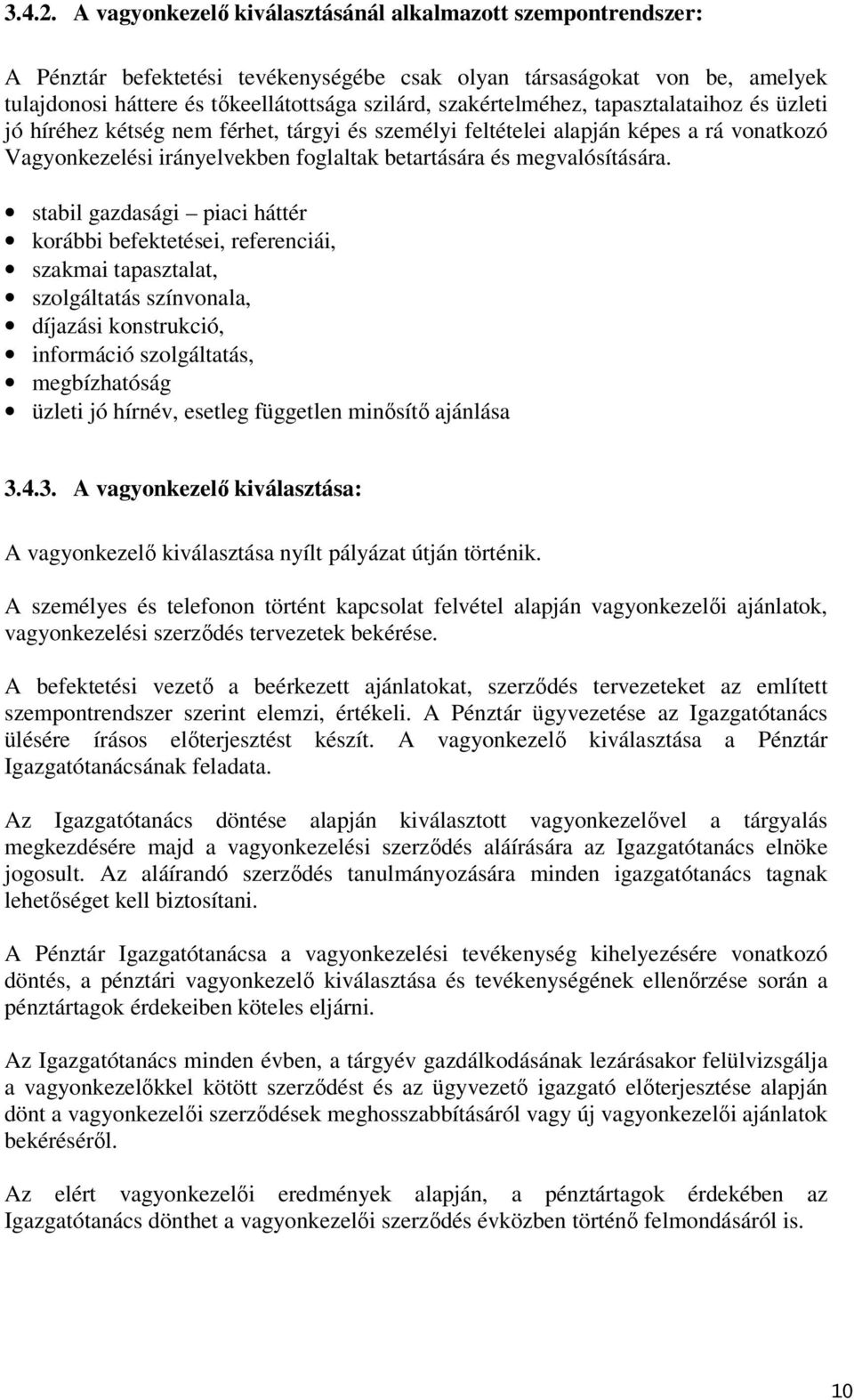 szakértelméhez, tapasztalataihoz és üzleti jó híréhez kétség nem férhet, tárgyi és személyi feltételei alapján képes a rá vonatkozó Vagyonkezelési irányelvekben foglaltak betartására és