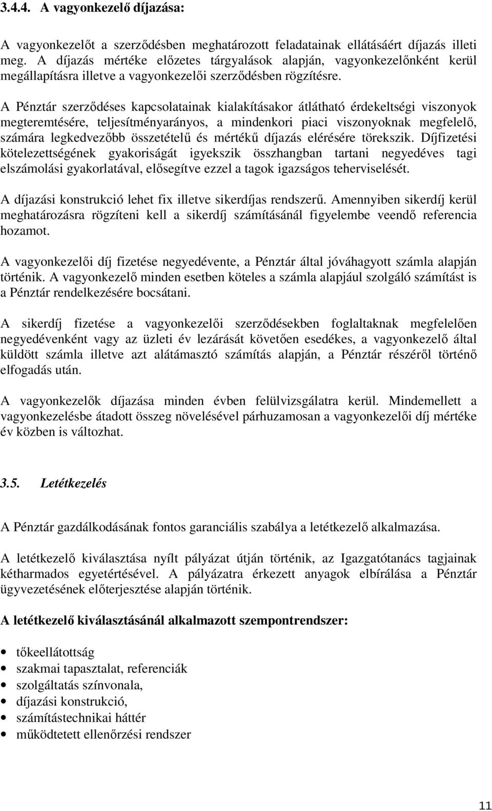 A Pénztár szerződéses kapcsolatainak kialakításakor átlátható érdekeltségi viszonyok megteremtésére, teljesítményarányos, a mindenkori piaci viszonyoknak megfelelő, számára legkedvezőbb összetételű