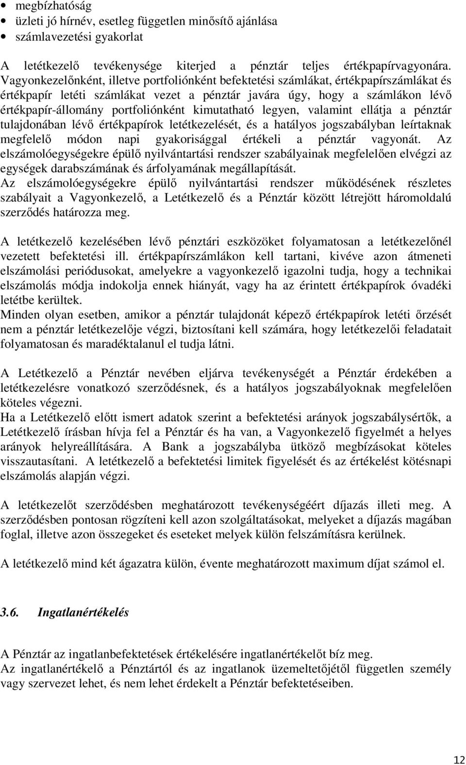 portfoliónként kimutatható legyen, valamint ellátja a pénztár tulajdonában lévő értékpapírok letétkezelését, és a hatályos jogszabályban leírtaknak megfelelő módon napi gyakorisággal értékeli a