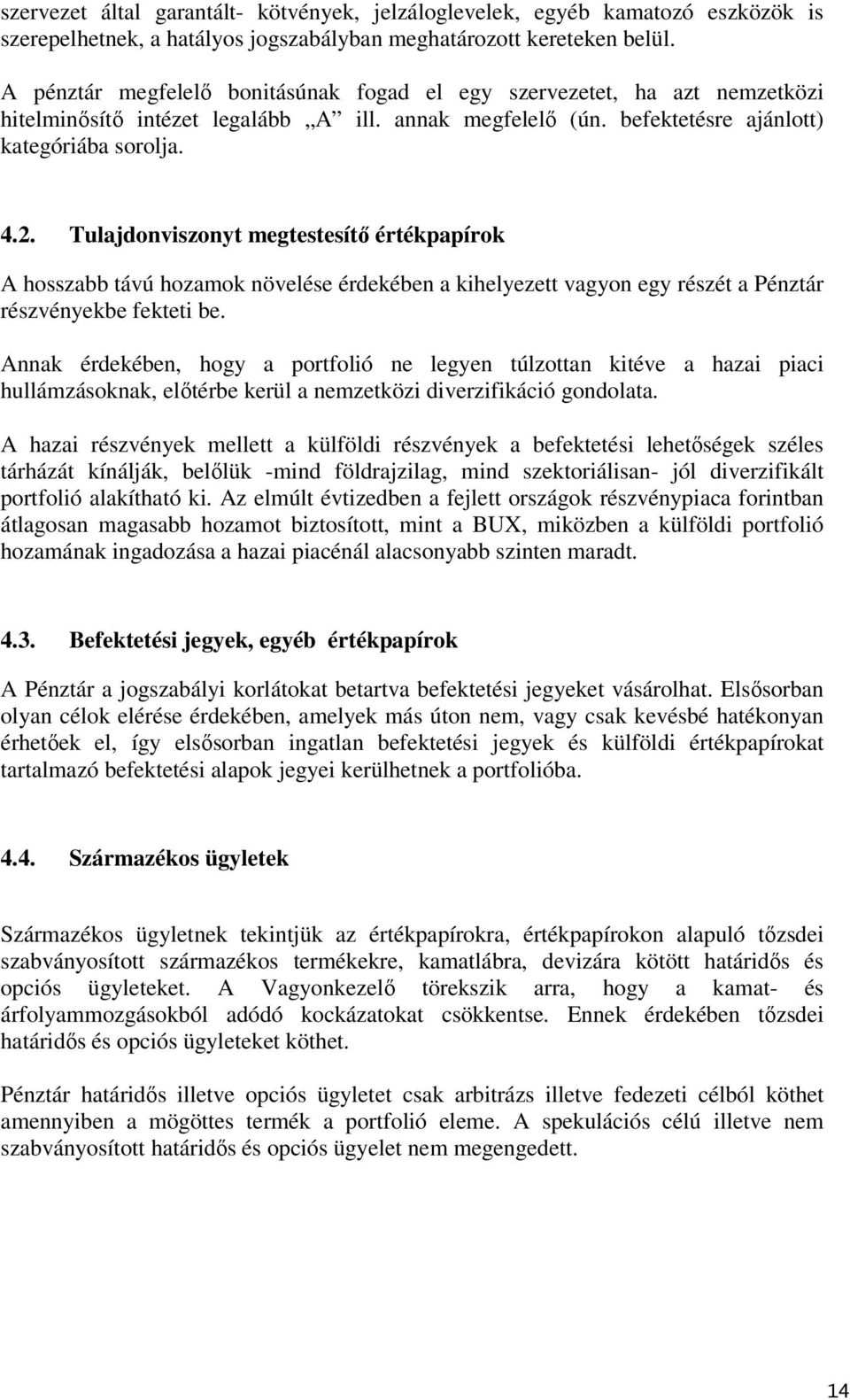 Tulajdonviszonyt megtestesítő értékpapírok A hosszabb távú hozamok növelése érdekében a kihelyezett vagyon egy részét a Pénztár részvényekbe fekteti be.