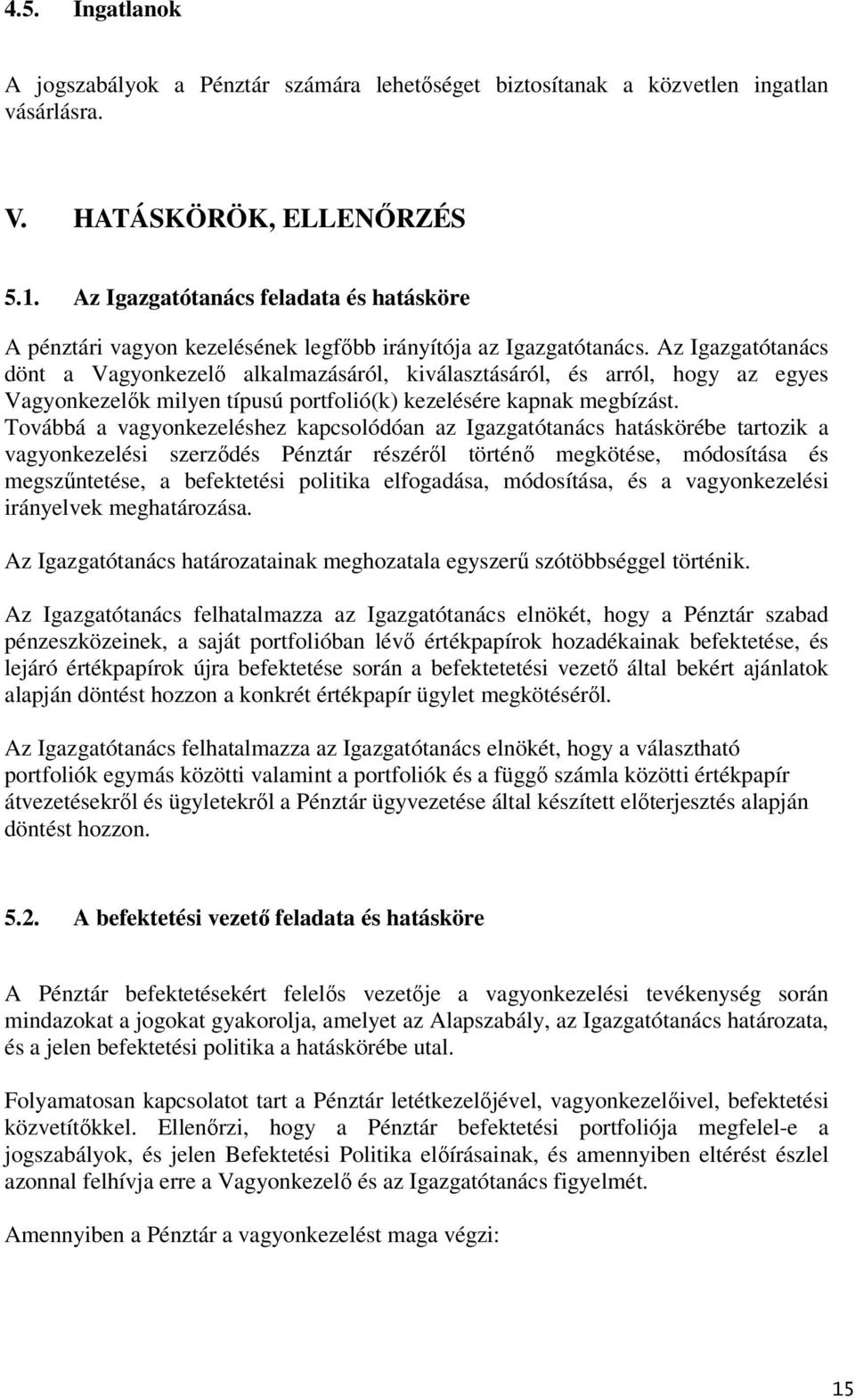 Az Igazgatótanács dönt a Vagyonkezelő alkalmazásáról, kiválasztásáról, és arról, hogy az egyes Vagyonkezelők milyen típusú portfolió(k) kezelésére kapnak megbízást.