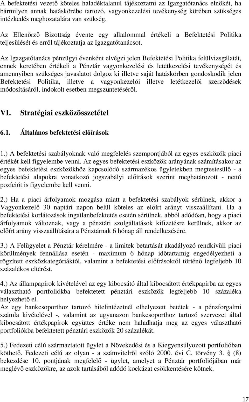 Az Igazgatótanács pénzügyi évenként elvégzi jelen Befektetési Politika felülvizsgálatát, ennek keretében értékeli a Pénztár vagyonkezelési és letétkezelési tevékenységét és amennyiben szükséges