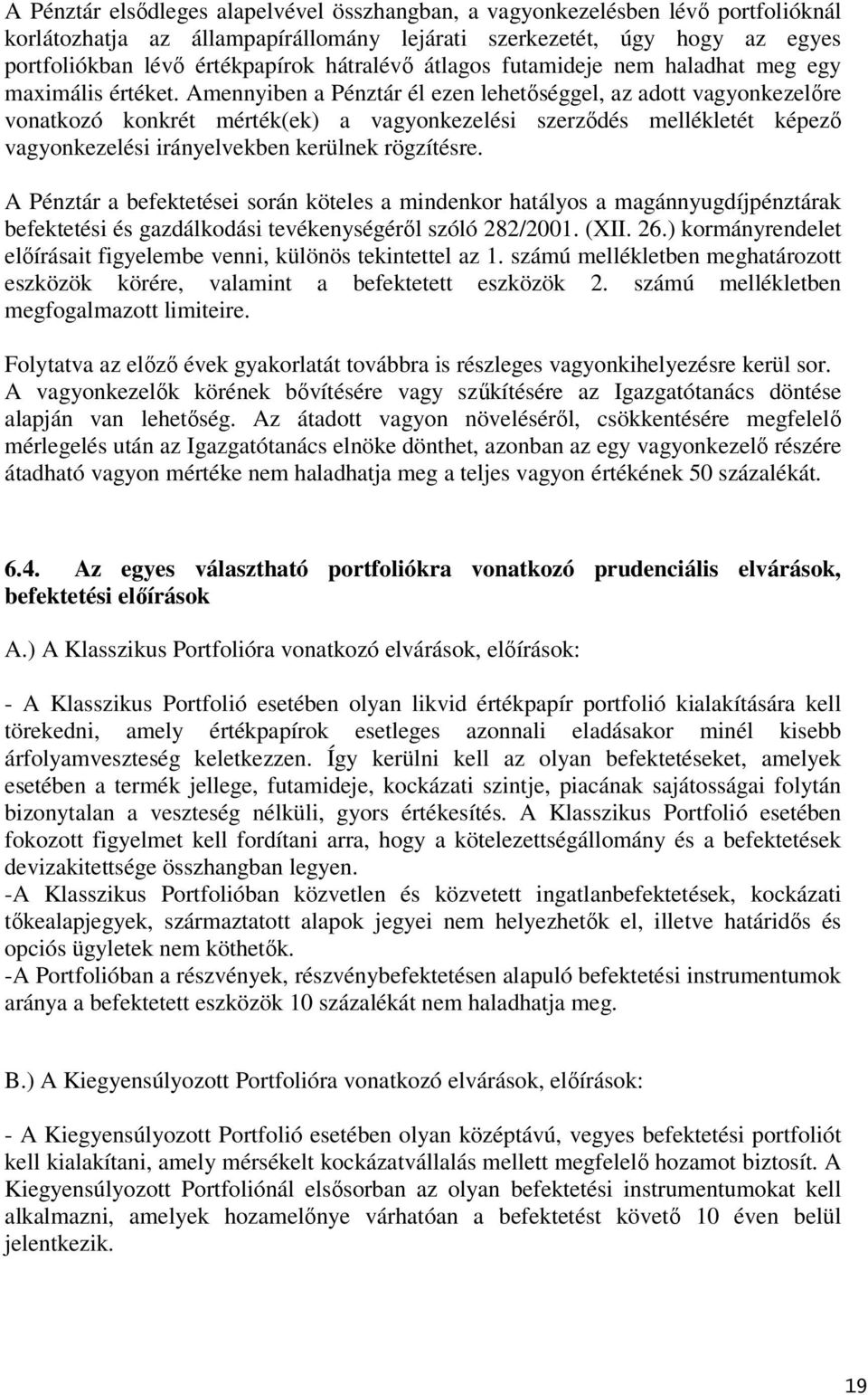 Amennyiben a Pénztár él ezen lehetőséggel, az adott vagyonkezelőre vonatkozó konkrét mérték(ek) a vagyonkezelési szerződés mellékletét képező vagyonkezelési irányelvekben kerülnek rögzítésre.