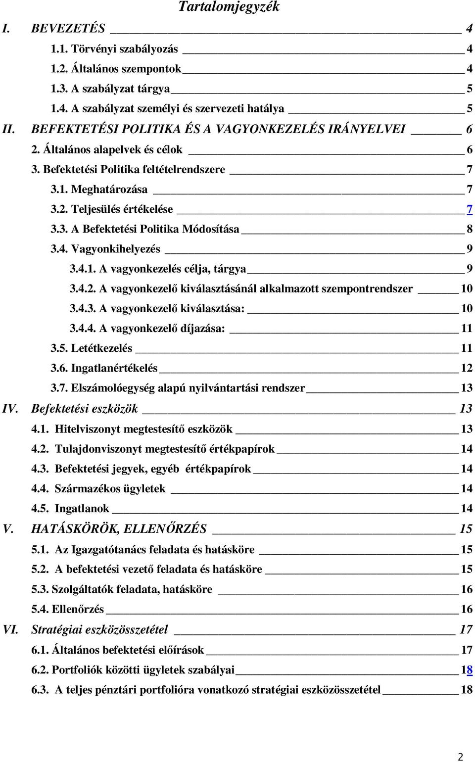 4. Vagyonkihelyezés 9 3.4.1. A vagyonkezelés célja, tárgya 9 3.4.2. A vagyonkezelő kiválasztásánál alkalmazott szempontrendszer 10 3.4.3. A vagyonkezelő kiválasztása: 10 3.4.4. A vagyonkezelő díjazása: 11 3.