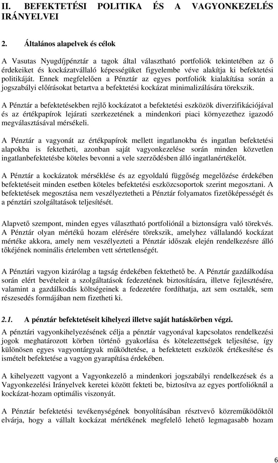 politikáját. Ennek megfelelően a Pénztár az egyes portfoliók kialakítása során a jogszabályi előírásokat betartva a befektetési kockázat minimalizálására törekszik.